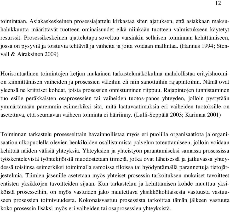 (Hannus 1994; Stenvall & Airaksinen 2009) Horisontaalinen toimintojen ketjun mukainen tarkastelunäkökulma mahdollistaa erityishuomion kiinnittämisen vaiheiden ja prosessien väleihin eli niin