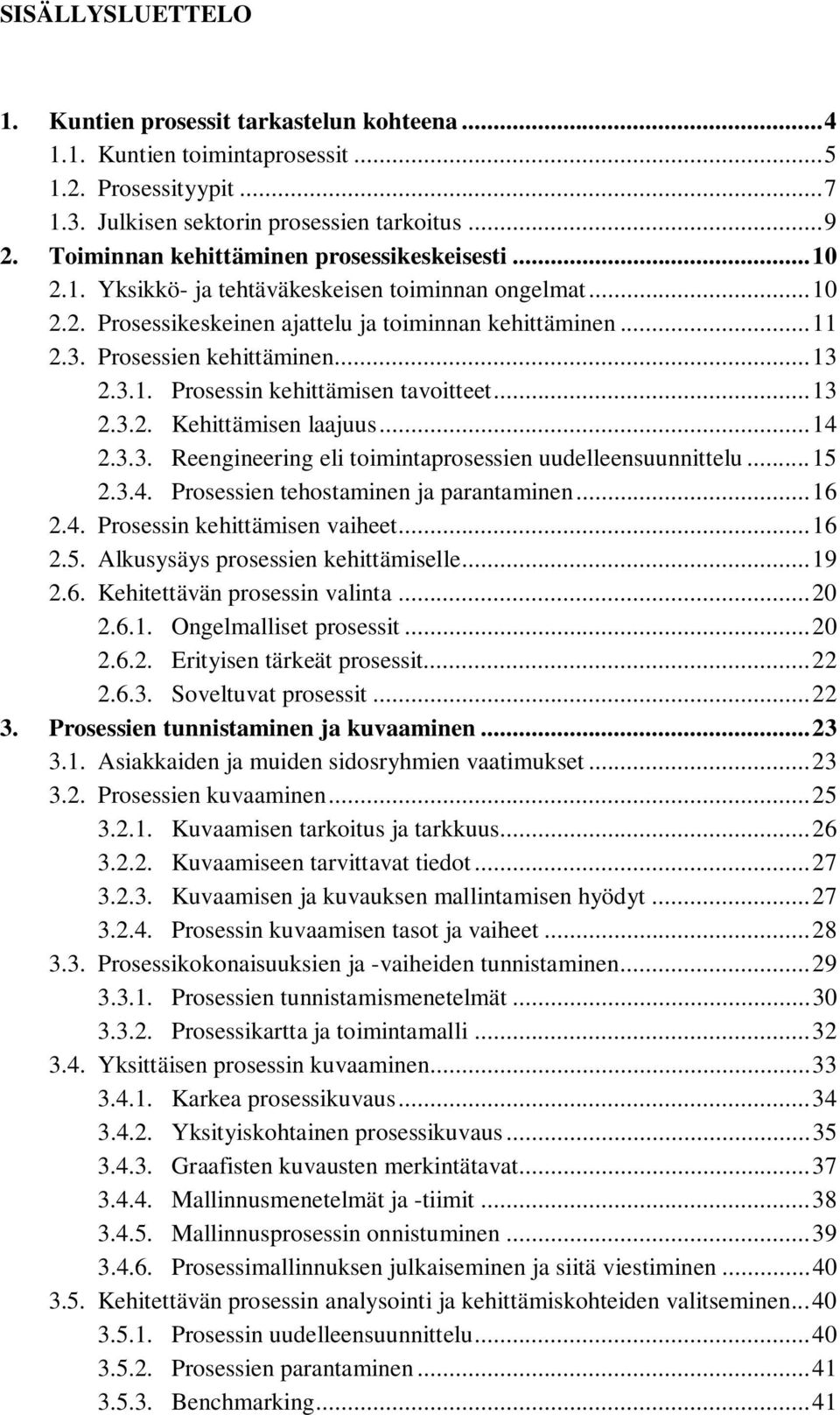 ..13 2.3.1. Prosessin kehittämisen tavoitteet...13 2.3.2. Kehittämisen laajuus...14 2.3.3. Reengineering eli toimintaprosessien uudelleensuunnittelu...15 2.3.4. Prosessien tehostaminen ja parantaminen.