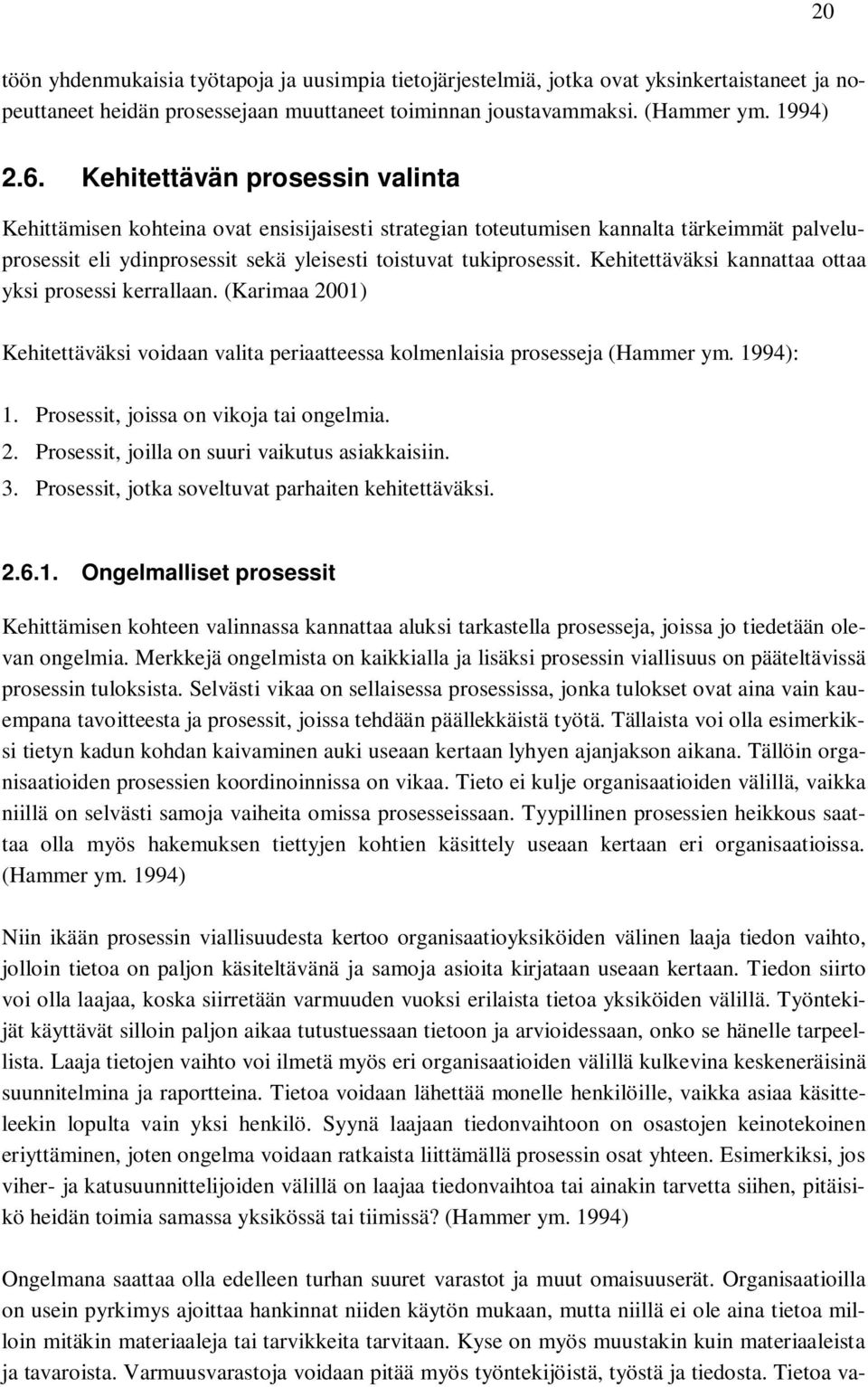 Kehitettäväksi kannattaa ottaa yksi prosessi kerrallaan. (Karimaa 2001) Kehitettäväksi voidaan valita periaatteessa kolmenlaisia prosesseja (Hammer ym. 1994): 1.