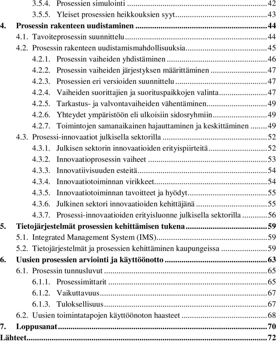 ..47 4.2.5. Tarkastus- ja valvontavaiheiden vähentäminen...49 4.2.6. Yhteydet ympäristöön eli ulkoisiin sidosryhmiin...49 4.2.7. Toimintojen samanaikainen hajauttaminen ja keskittäminen...49 4.3.