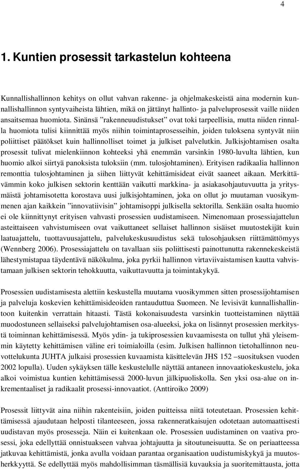 Sinänsä rakenneuudistukset ovat toki tarpeellisia, mutta niiden rinnalla huomiota tulisi kiinnittää myös niihin toimintaprosesseihin, joiden tuloksena syntyvät niin poliittiset päätökset kuin