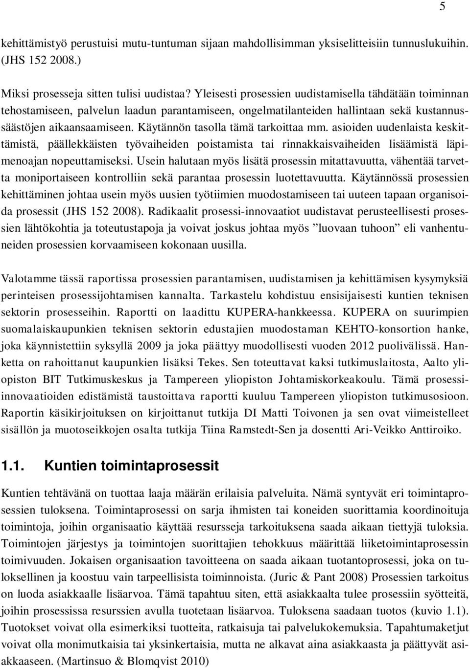 Käytännön tasolla tämä tarkoittaa mm. asioiden uudenlaista keskittämistä, päällekkäisten työvaiheiden poistamista tai rinnakkaisvaiheiden lisäämistä läpimenoajan nopeuttamiseksi.