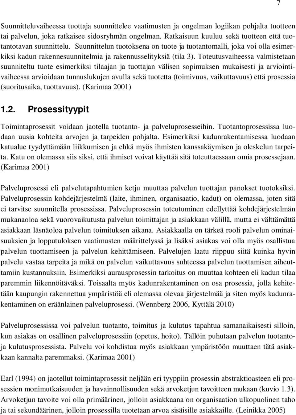 Toteutusvaiheessa valmistetaan suunniteltu tuote esimerkiksi tilaajan ja tuottajan välisen sopimuksen mukaisesti ja arviointivaiheessa arvioidaan tunnuslukujen avulla sekä tuotetta (toimivuus,