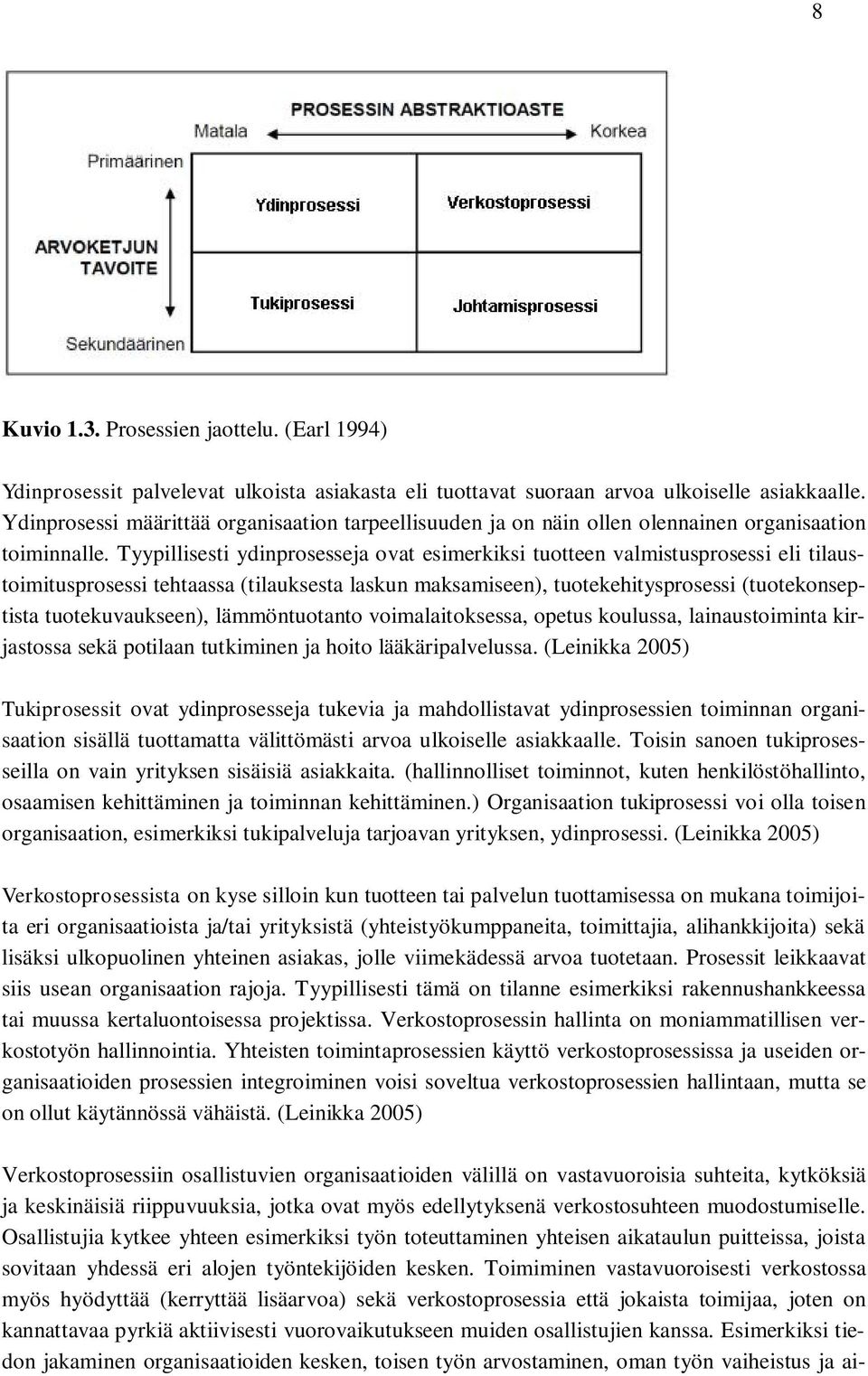 Tyypillisesti ydinprosesseja ovat esimerkiksi tuotteen valmistusprosessi eli tilaustoimitusprosessi tehtaassa (tilauksesta laskun maksamiseen), tuotekehitysprosessi (tuotekonseptista