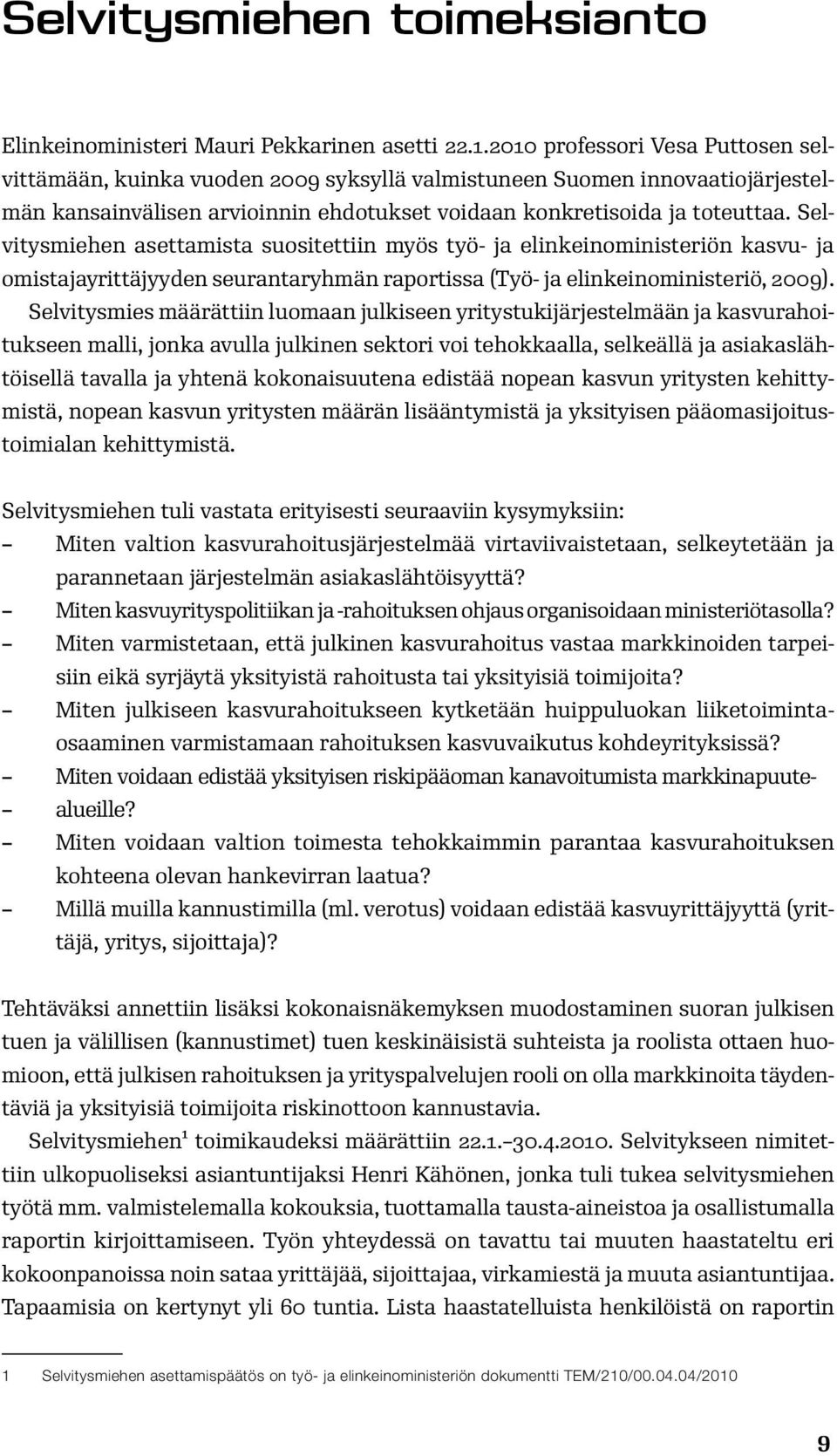 Selvitysmiehen asettamista suositettiin myös työ- ja elinkeinoministeriön kasvu- ja omistajayrittäjyyden seurantaryhmän raportissa (Työ- ja elinkeinoministeriö, 2009).