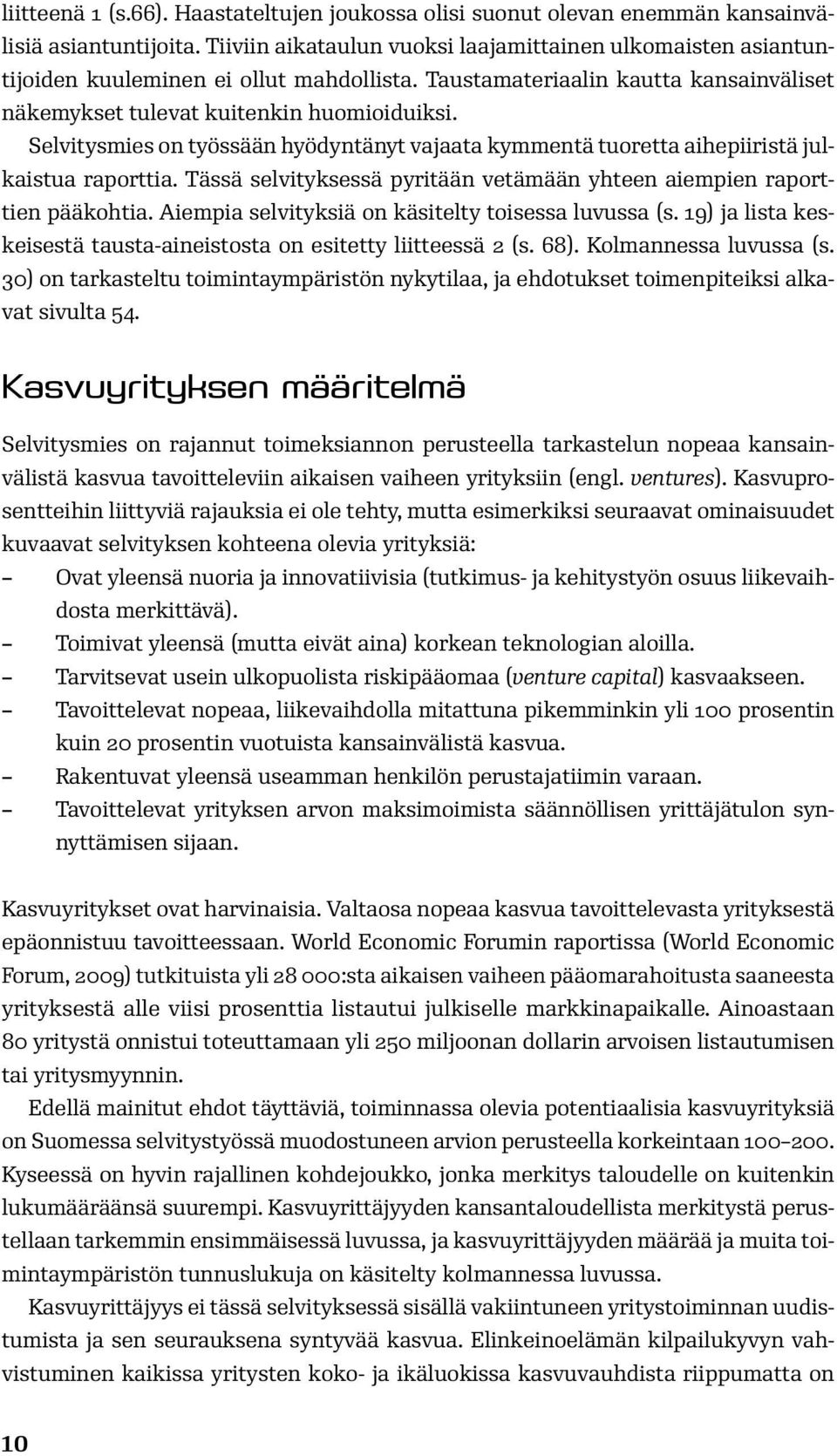 Selvitysmies on työssään hyödyntänyt vajaata kymmentä tuoretta aihepiiristä julkaistua raporttia. Tässä selvityksessä pyritään vetämään yhteen aiempien raporttien pääkohtia.