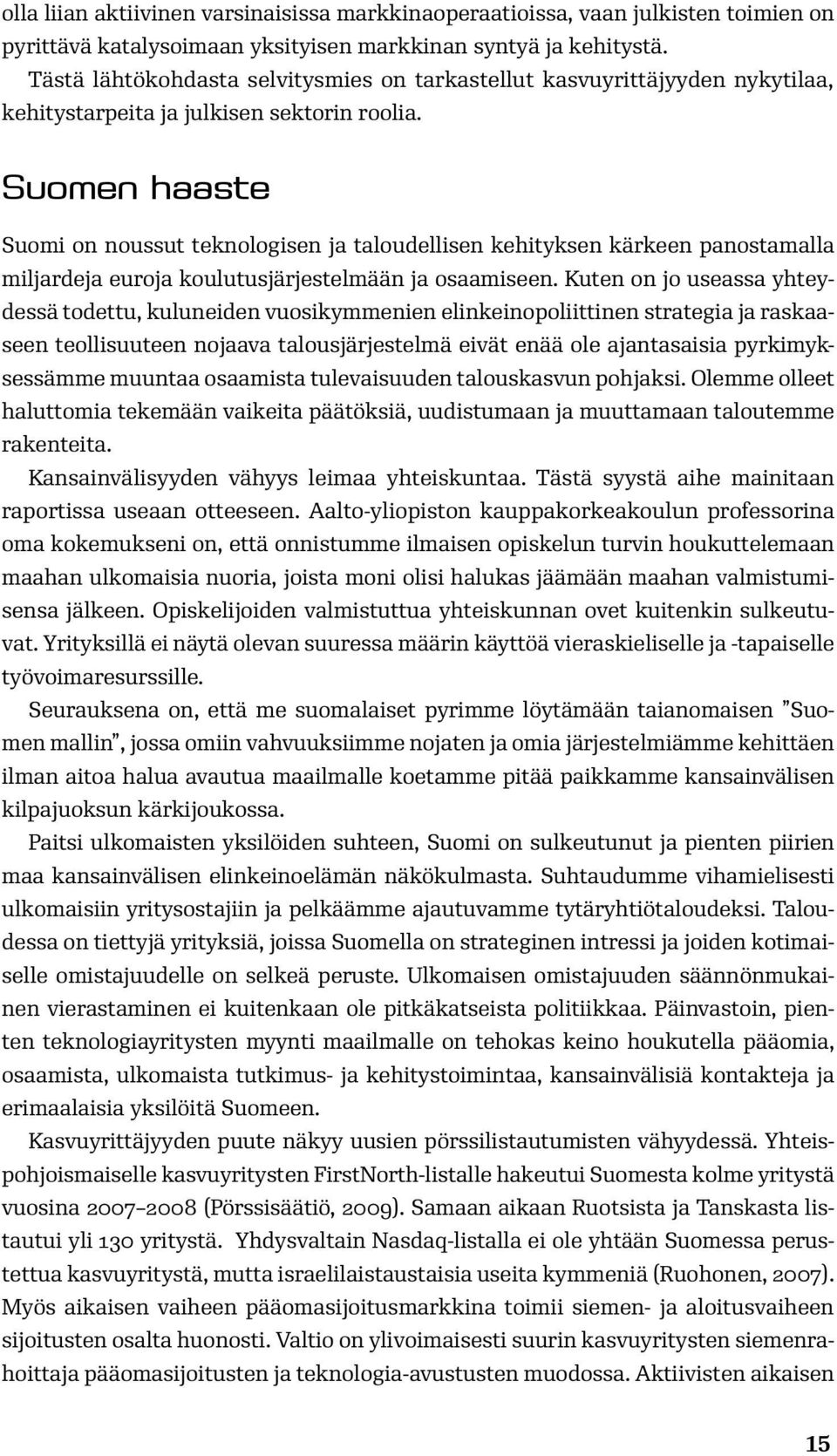 Suomen haaste Suomi on noussut teknologisen ja taloudellisen kehityksen kärkeen panostamalla miljardeja euroja koulutusjärjestelmään ja osaamiseen.