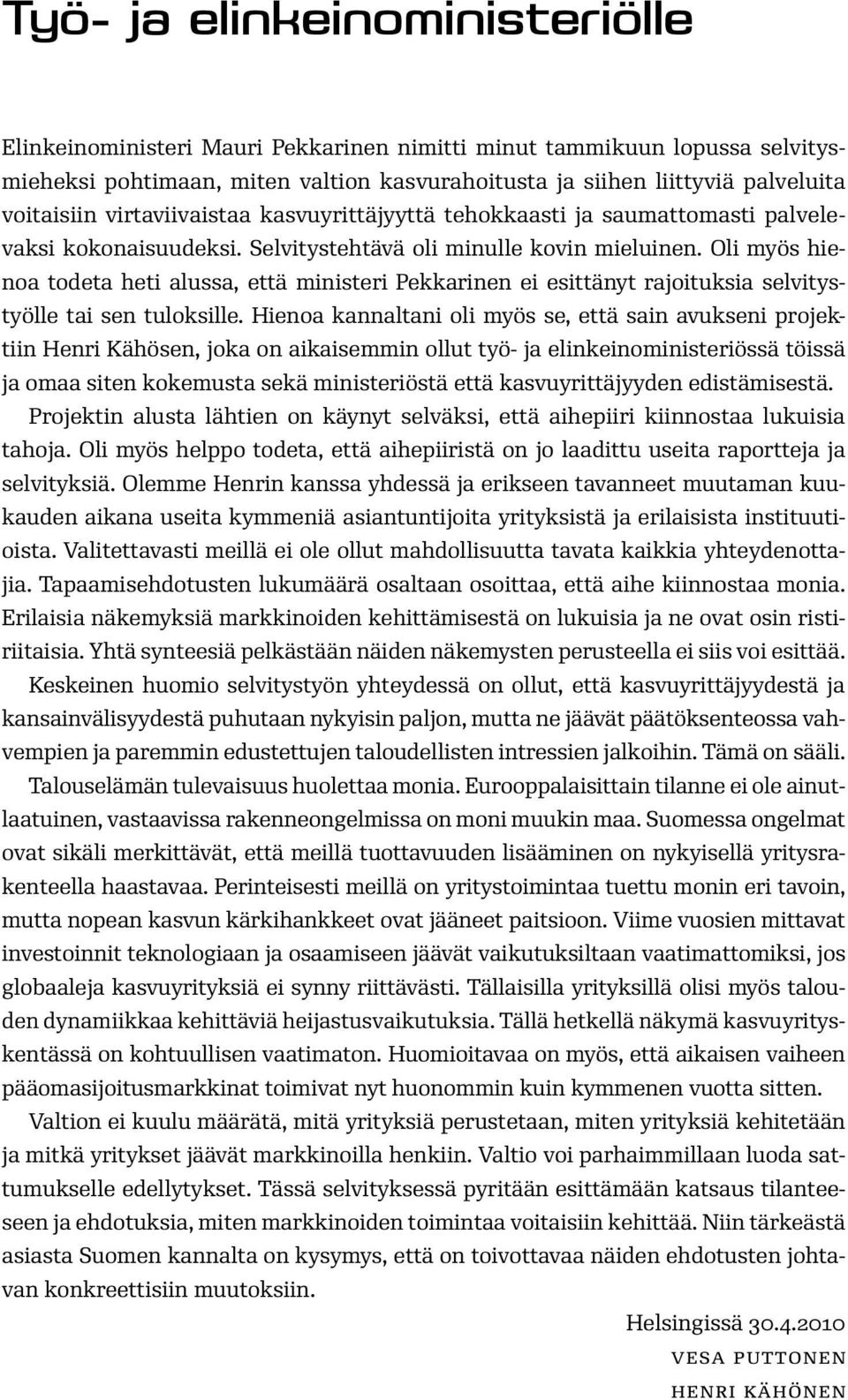 Oli myös hienoa todeta heti alussa, että ministeri Pekkarinen ei esittänyt rajoituksia selvitystyölle tai sen tuloksille.