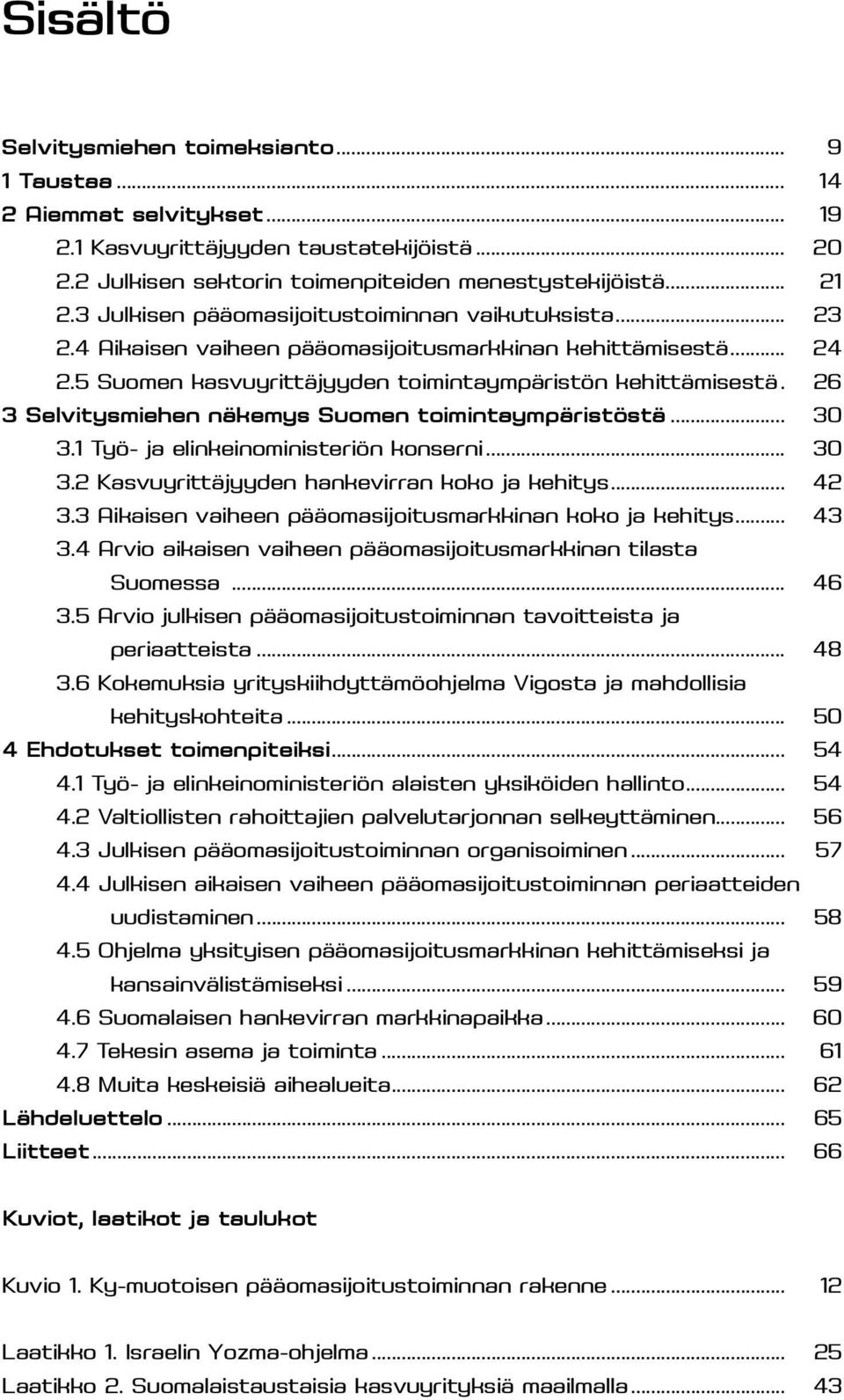 26 3 Selvitysmiehen näkemys Suomen toimintaympäristöstä... 30 3.1 Työ- ja elinkeinoministeriön konserni... 30 3.2 Kasvuyrittäjyyden hankevirran koko ja kehitys... 42 3.