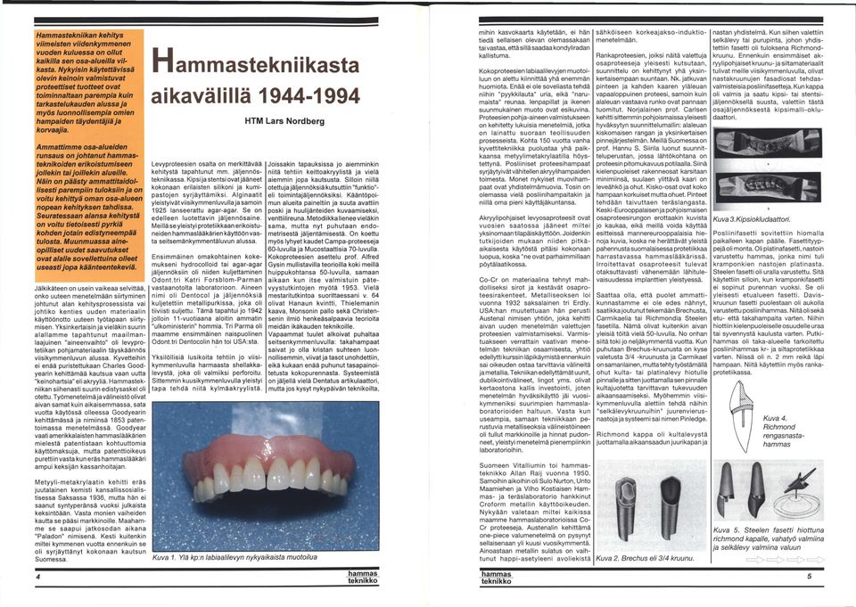 Ammattimme osa-alueiden runsaus on johtanut teknikoiden erikoistumiseen jollekin taijoillekin alueille.