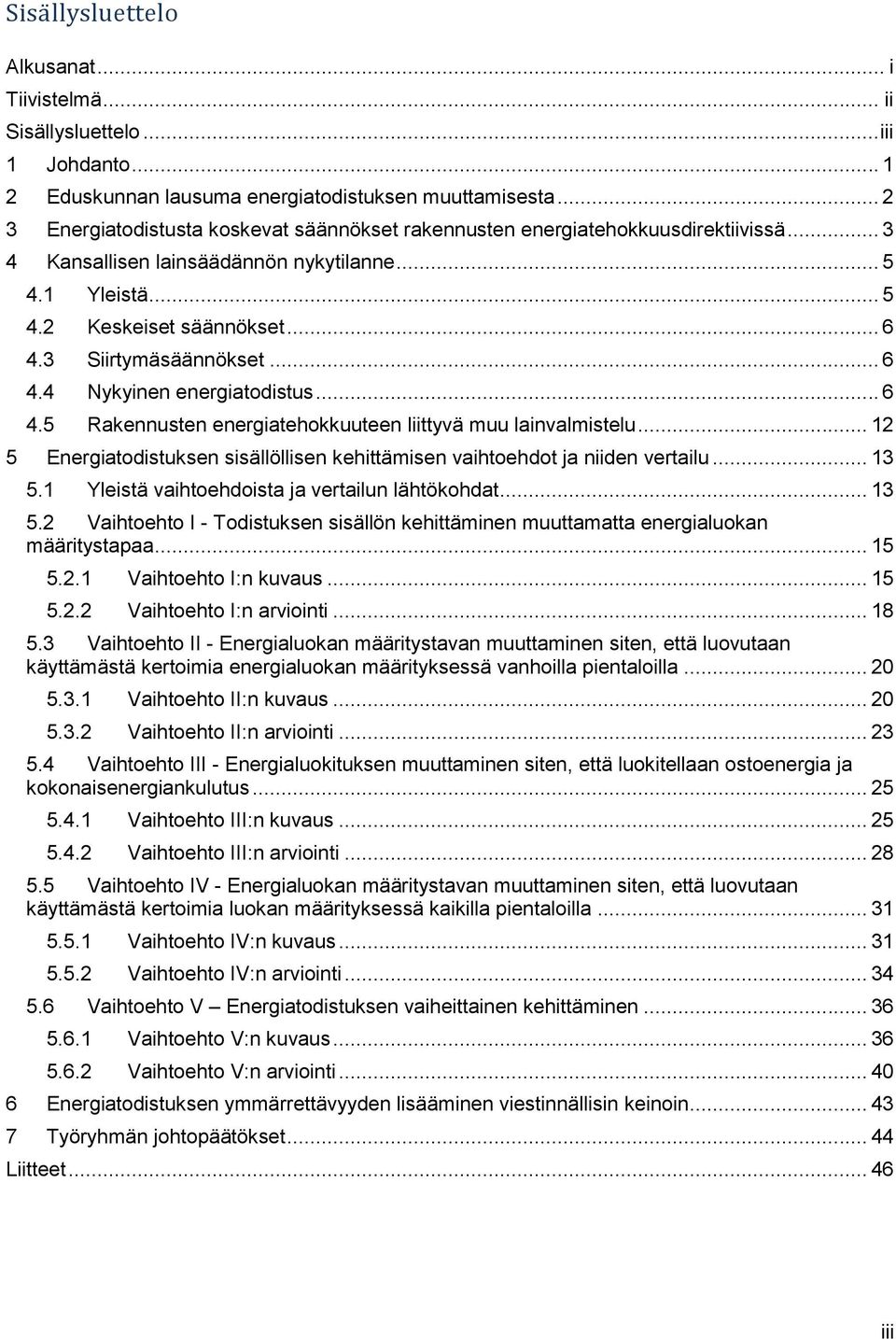 3 Siirtymäsäännökset... 6 4.4 Nykyinen energiatodistus... 6 4.5 Rakennusten energiatehokkuuteen liittyvä muu lainvalmistelu.