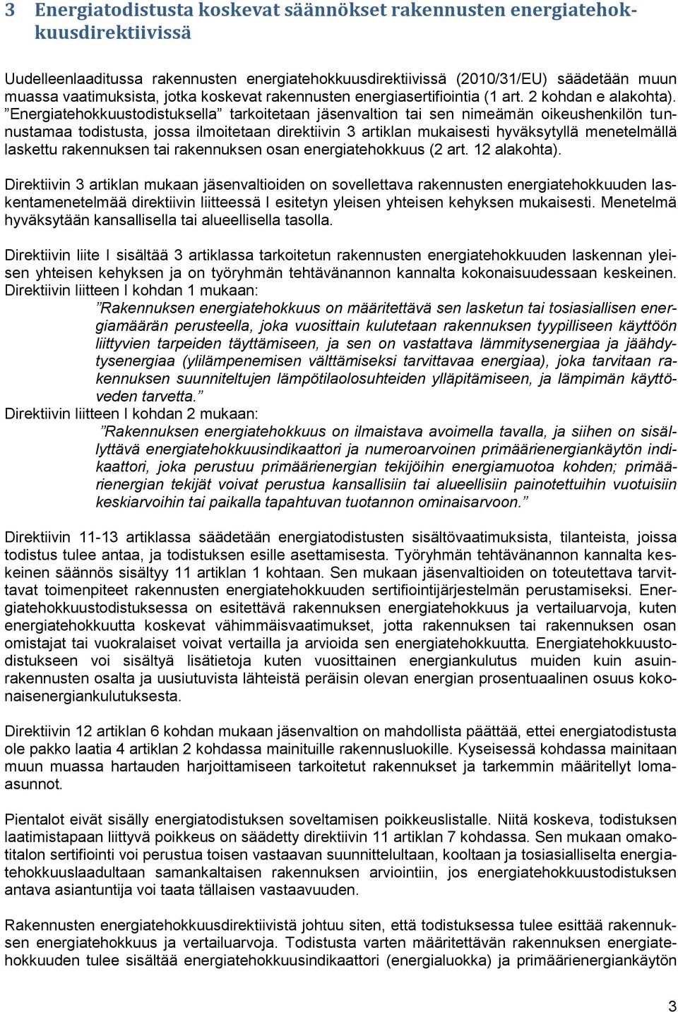 Energiatehokkuustodistuksella tarkoitetaan jäsenvaltion tai sen nimeämän oikeushenkilön tunnustamaa todistusta, jossa ilmoitetaan direktiivin 3 artiklan mukaisesti hyväksytyllä menetelmällä laskettu