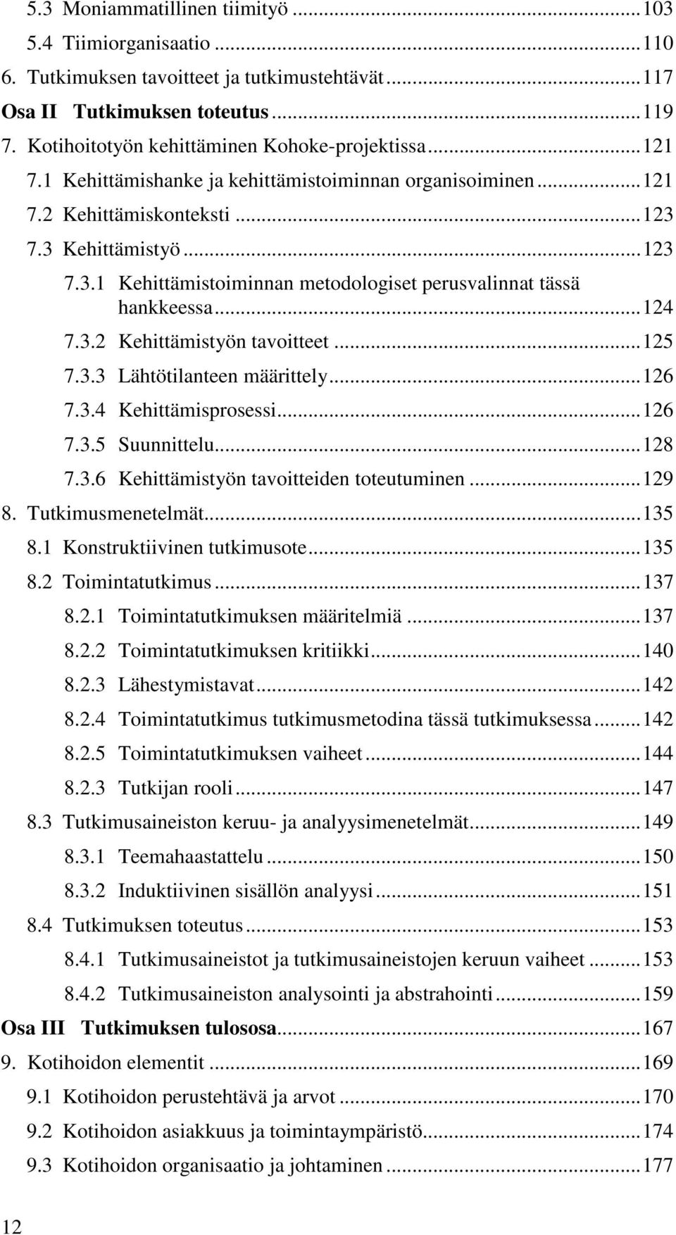 ..124 7.3.2 Kehittämistyön tavoitteet...125 7.3.3 Lähtötilanteen määrittely...126 7.3.4 Kehittämisprosessi...126 7.3.5 Suunnittelu...128 7.3.6 Kehittämistyön tavoitteiden toteutuminen...129 8.