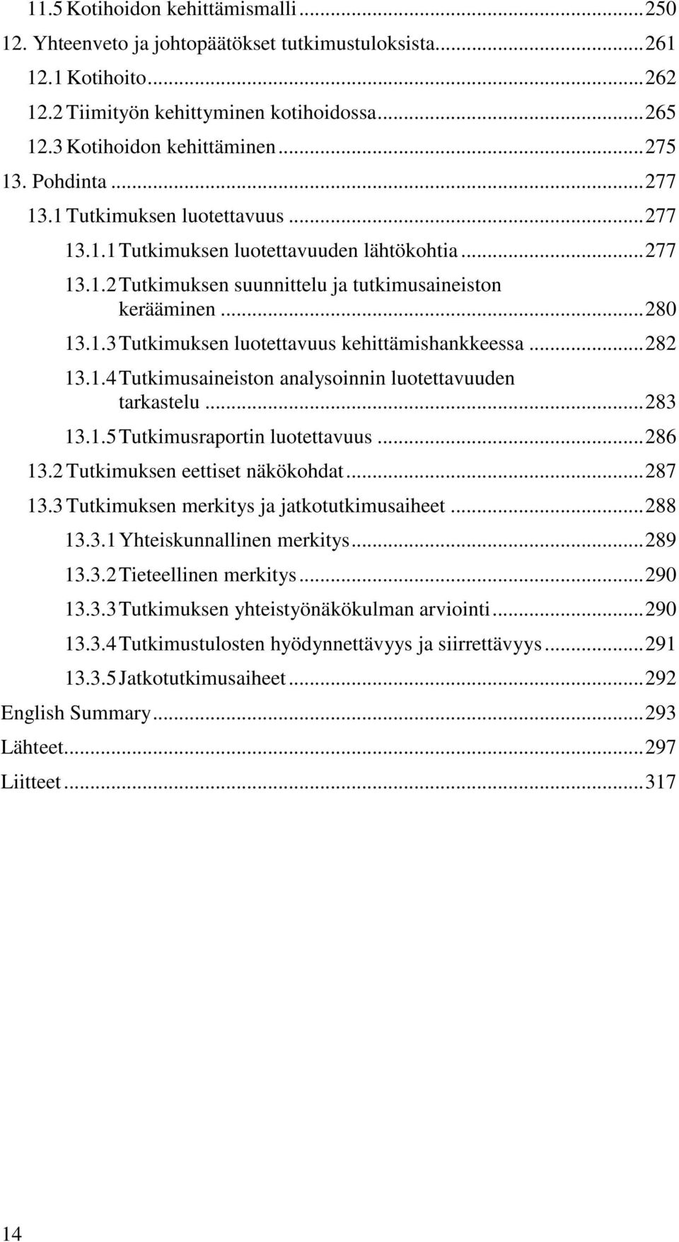 ..282 13.1.4 Tutkimusaineiston analysoinnin luotettavuuden tarkastelu...283 13.1.5 Tutkimusraportin luotettavuus...286 13.2 Tutkimuksen eettiset näkökohdat...287 13.