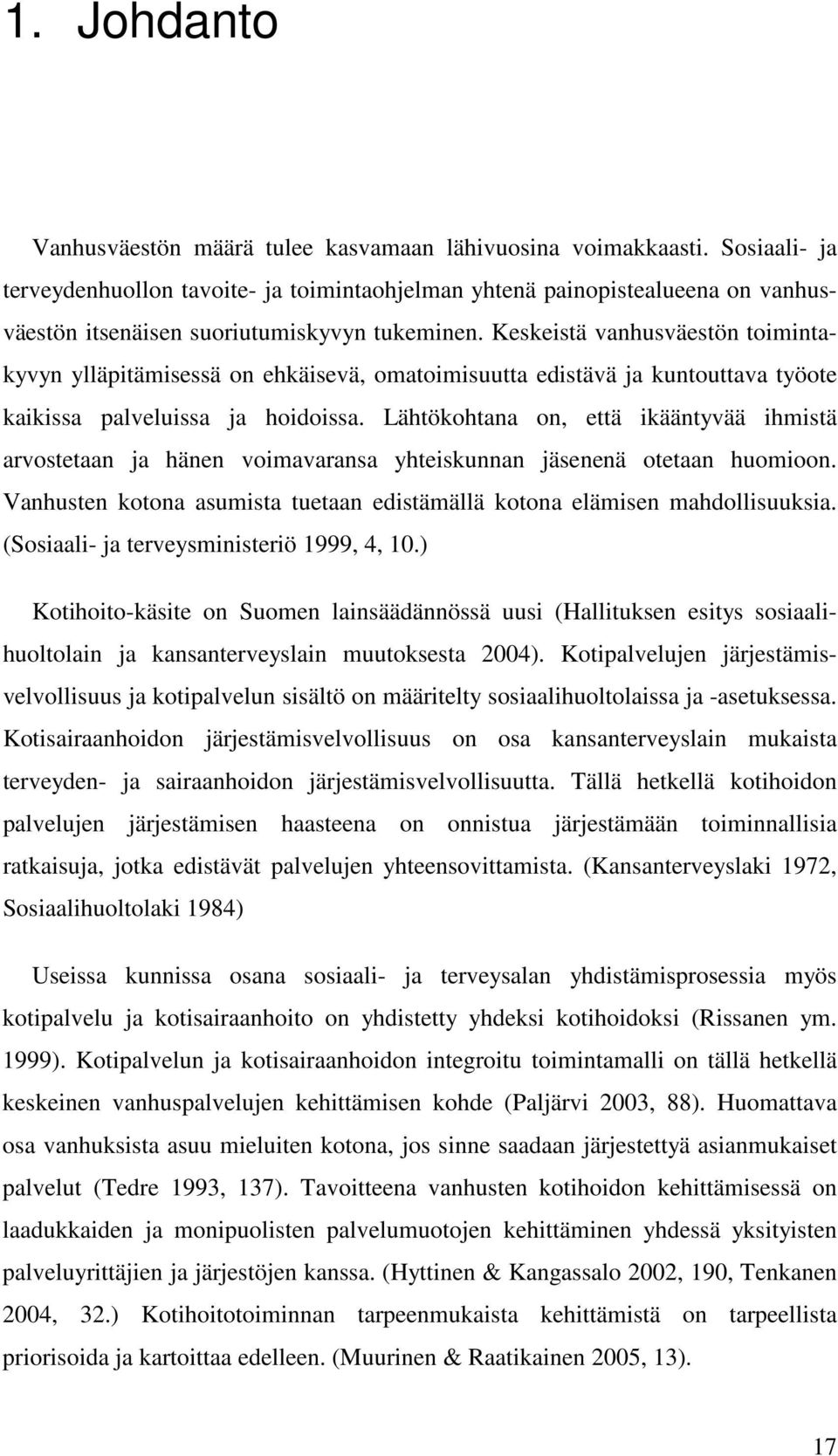 Keskeistä vanhusväestön toimintakyvyn ylläpitämisessä on ehkäisevä, omatoimisuutta edistävä ja kuntouttava työote kaikissa palveluissa ja hoidoissa.