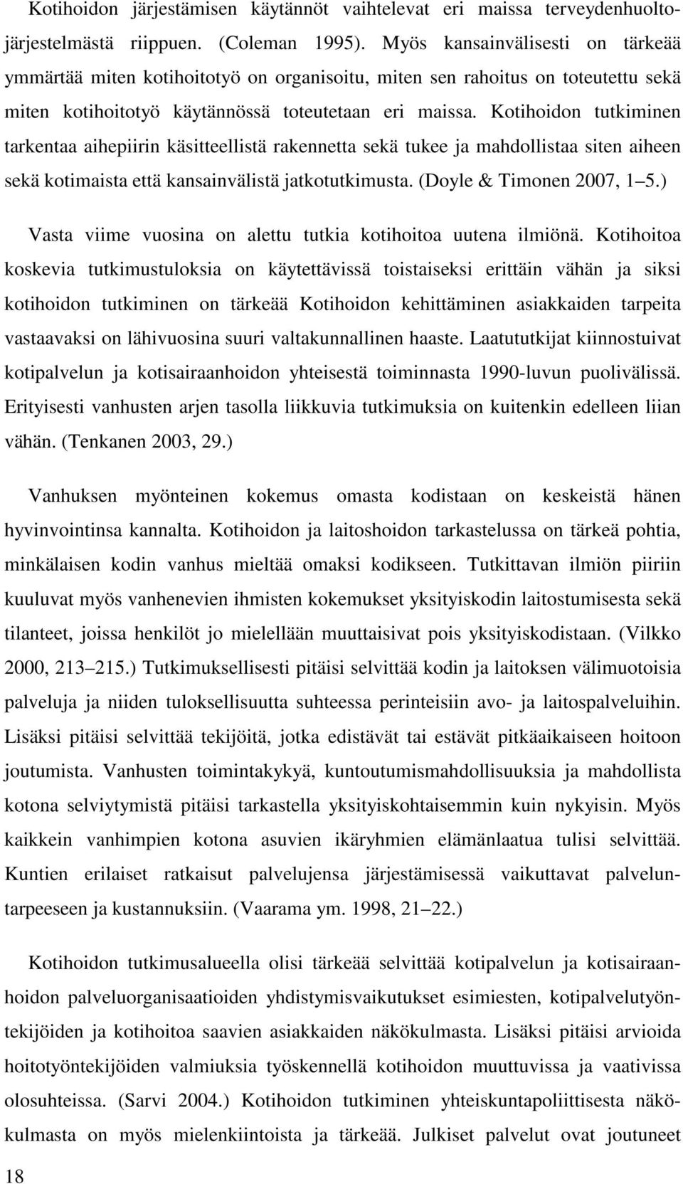 Kotihoidon tutkiminen tarkentaa aihepiirin käsitteellistä rakennetta sekä tukee ja mahdollistaa siten aiheen sekä kotimaista että kansainvälistä jatkotutkimusta. (Doyle & Timonen 2007, 1 5.