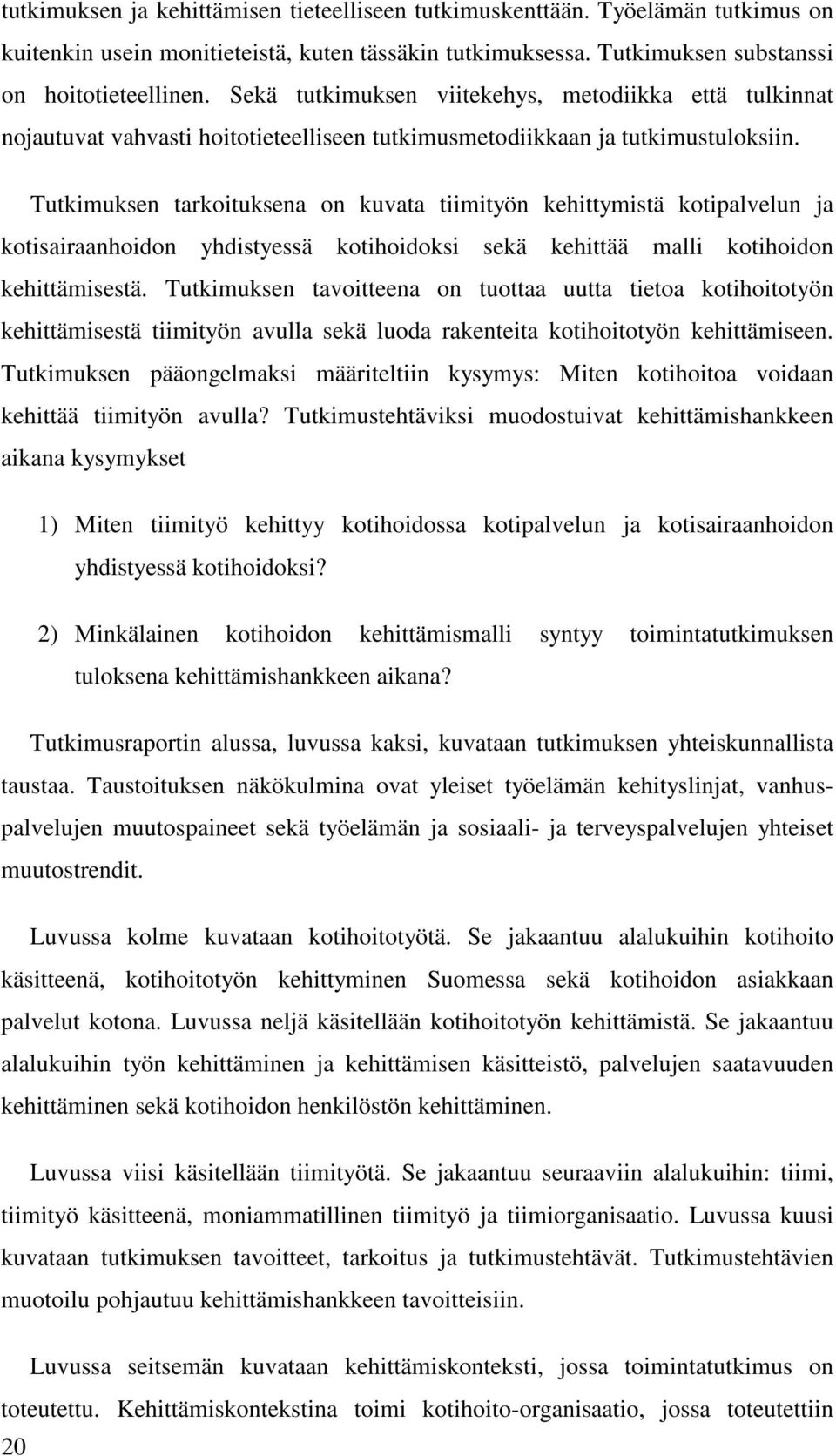 Tutkimuksen tarkoituksena on kuvata tiimityön kehittymistä kotipalvelun ja kotisairaanhoidon yhdistyessä kotihoidoksi sekä kehittää malli kotihoidon kehittämisestä.