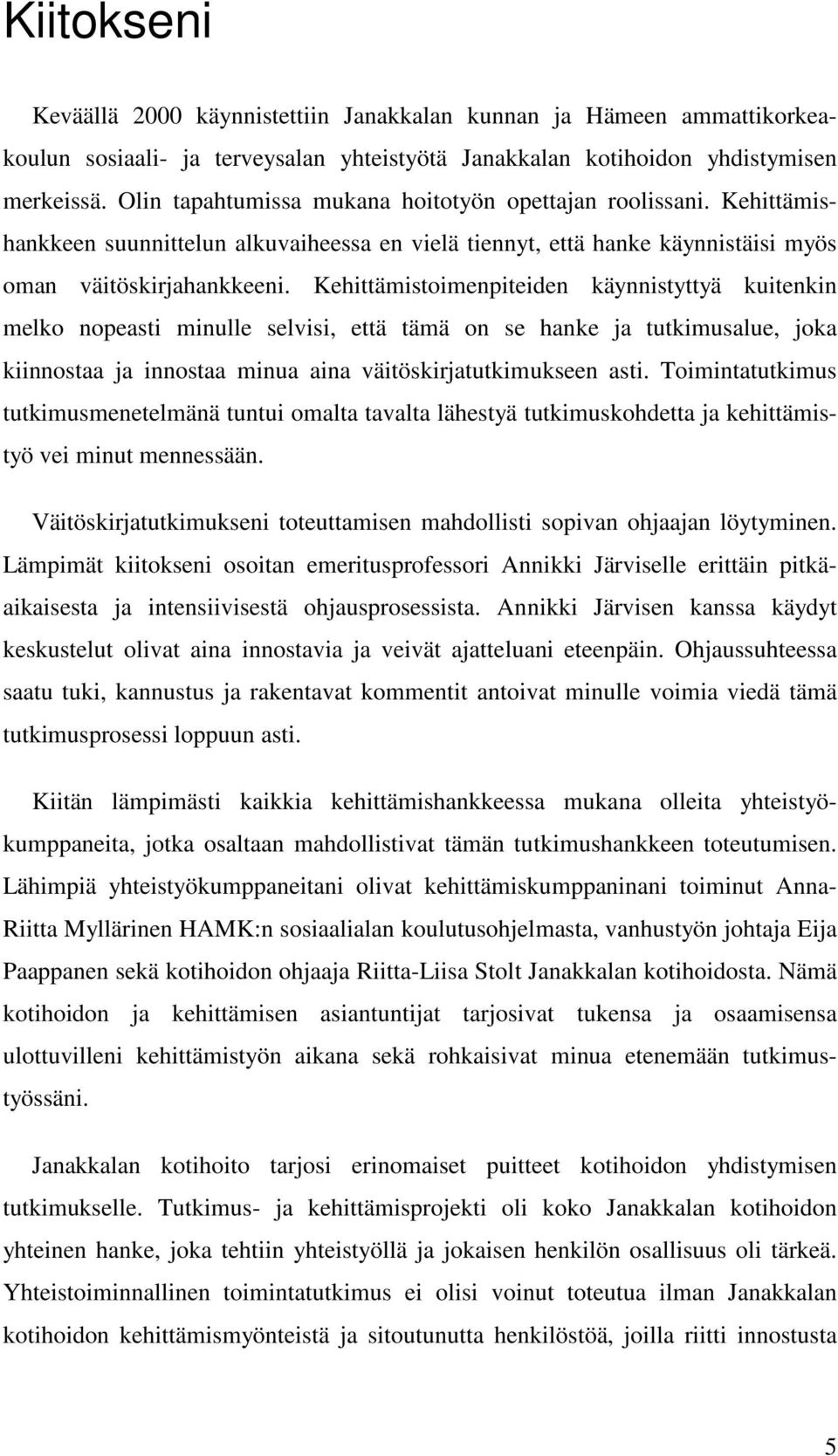 Kehittämistoimenpiteiden käynnistyttyä kuitenkin melko nopeasti minulle selvisi, että tämä on se hanke ja tutkimusalue, joka kiinnostaa ja innostaa minua aina väitöskirjatutkimukseen asti.