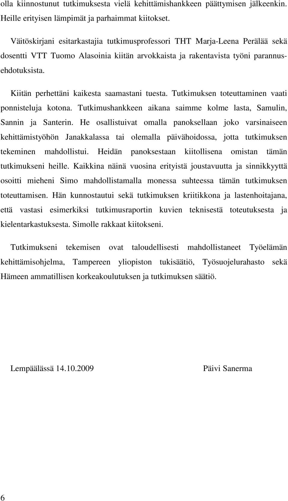 Kiitän perhettäni kaikesta saamastani tuesta. Tutkimuksen toteuttaminen vaati ponnisteluja kotona. Tutkimushankkeen aikana saimme kolme lasta, Samulin, Sannin ja Santerin.