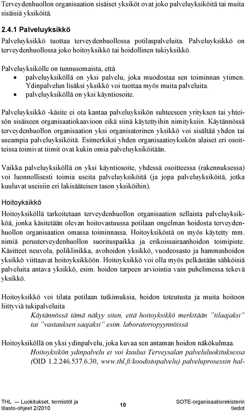 Ydinpalvelun lisäksi yksikkö voi tuottaa myös muita palveluita. palveluyksiköllä on yksi käyntiosoite.