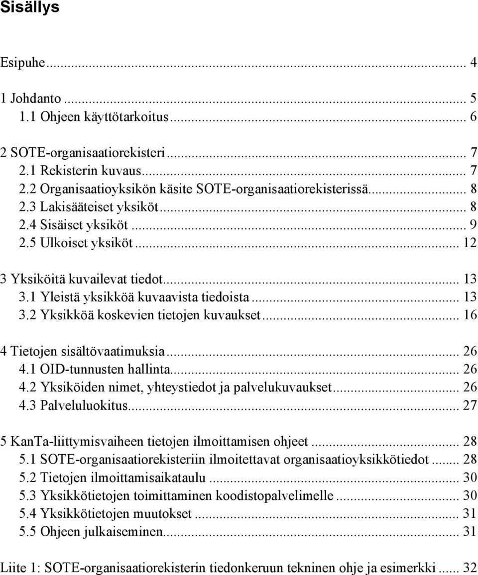 .. 16 4 Tietojen sisältövaatimuksia... 26 4.1 OID-tunnusten hallinta... 26 4.2 Yksiköiden nimet, yhteys ja palvelukuvaukset... 26 4.3 Palveluluokitus.