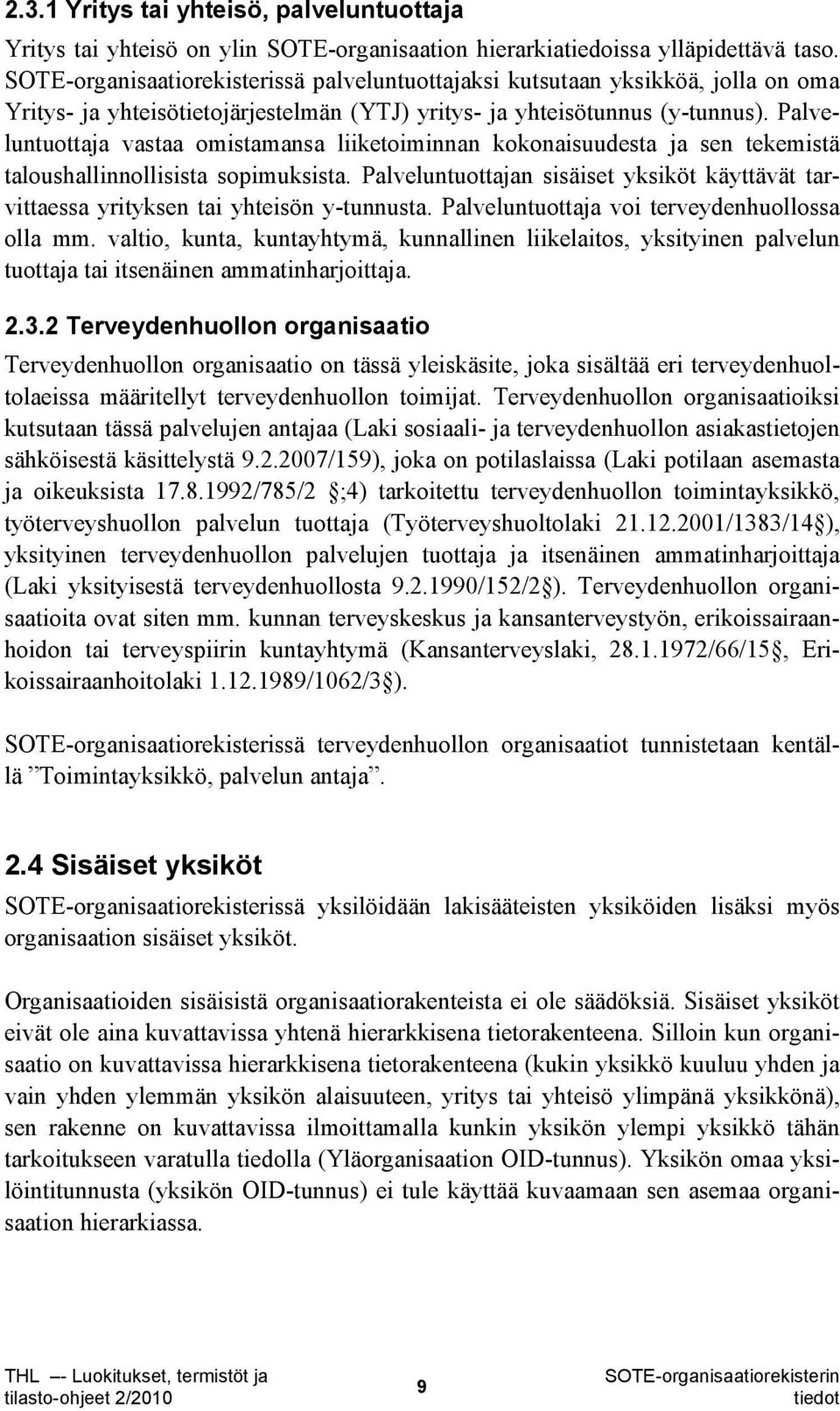 Palveluntuottaja vastaa omistamansa liiketoiminnan kokonaisuudesta ja sen tekemistä taloushallinnollisista sopimuksista.