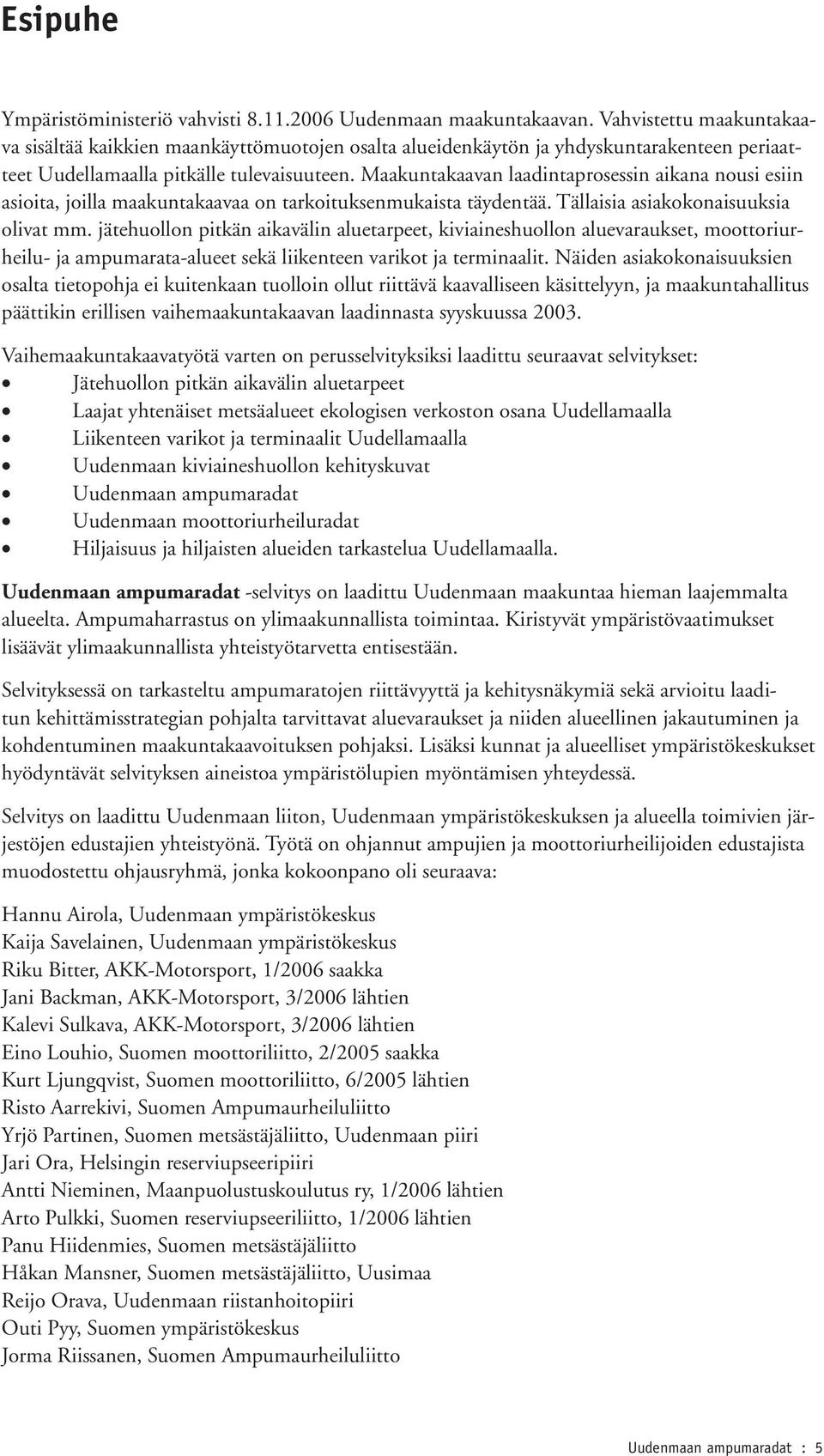 Maakuntakaavan laadintaprosessin aikana nousi esiin asioita, joilla maakuntakaavaa on tarkoituksenmukaista täydentää. Tällaisia asiakokonaisuuksia olivat mm.