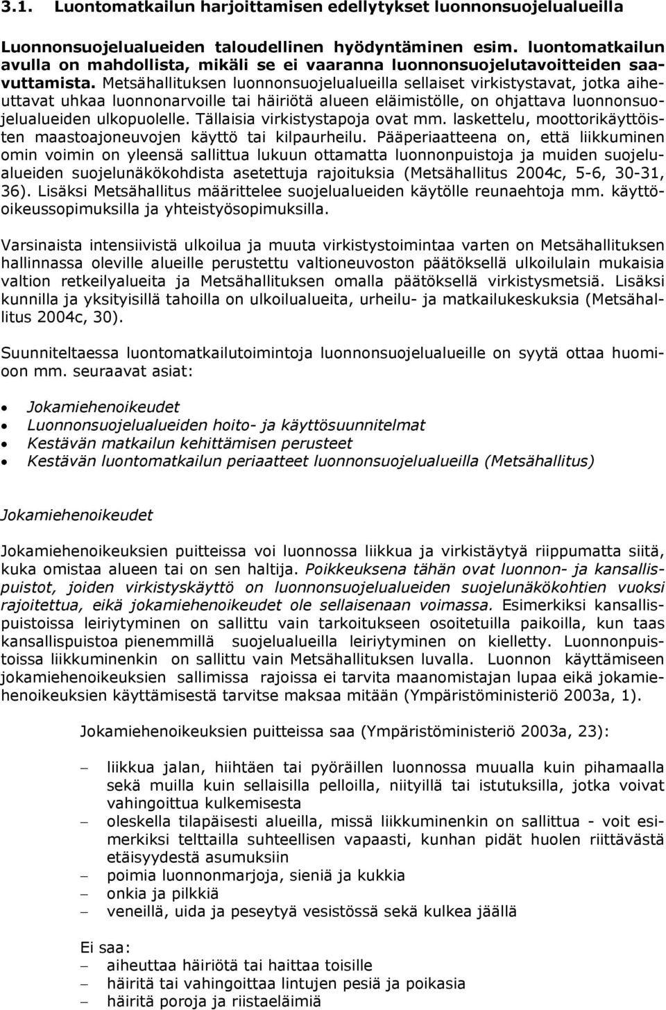 Metsähallituksen luonnonsuojelualueilla sellaiset virkistystavat, jotka aiheuttavat uhkaa luonnonarvoille tai häiriötä alueen eläimistölle, on ohjattava luonnonsuojelualueiden ulkopuolelle.