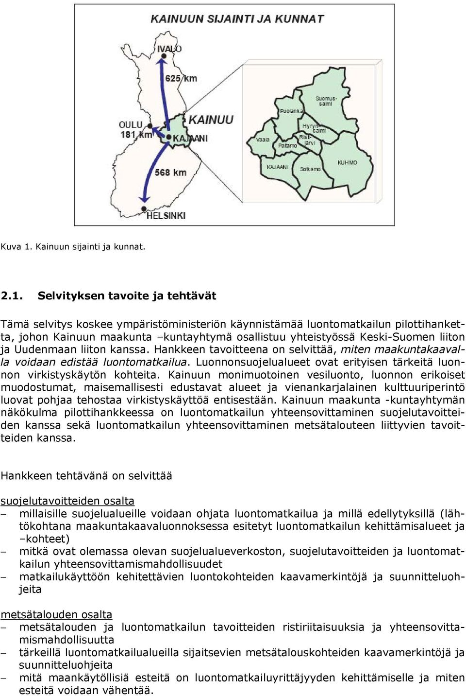 Selvityksen tavoite ja tehtävät Tämä selvitys koskee ympäristöministeriön käynnistämää luontomatkailun pilottihanketta, johon Kainuun maakunta kuntayhtymä osallistuu yhteistyössä Keski-Suomen liiton