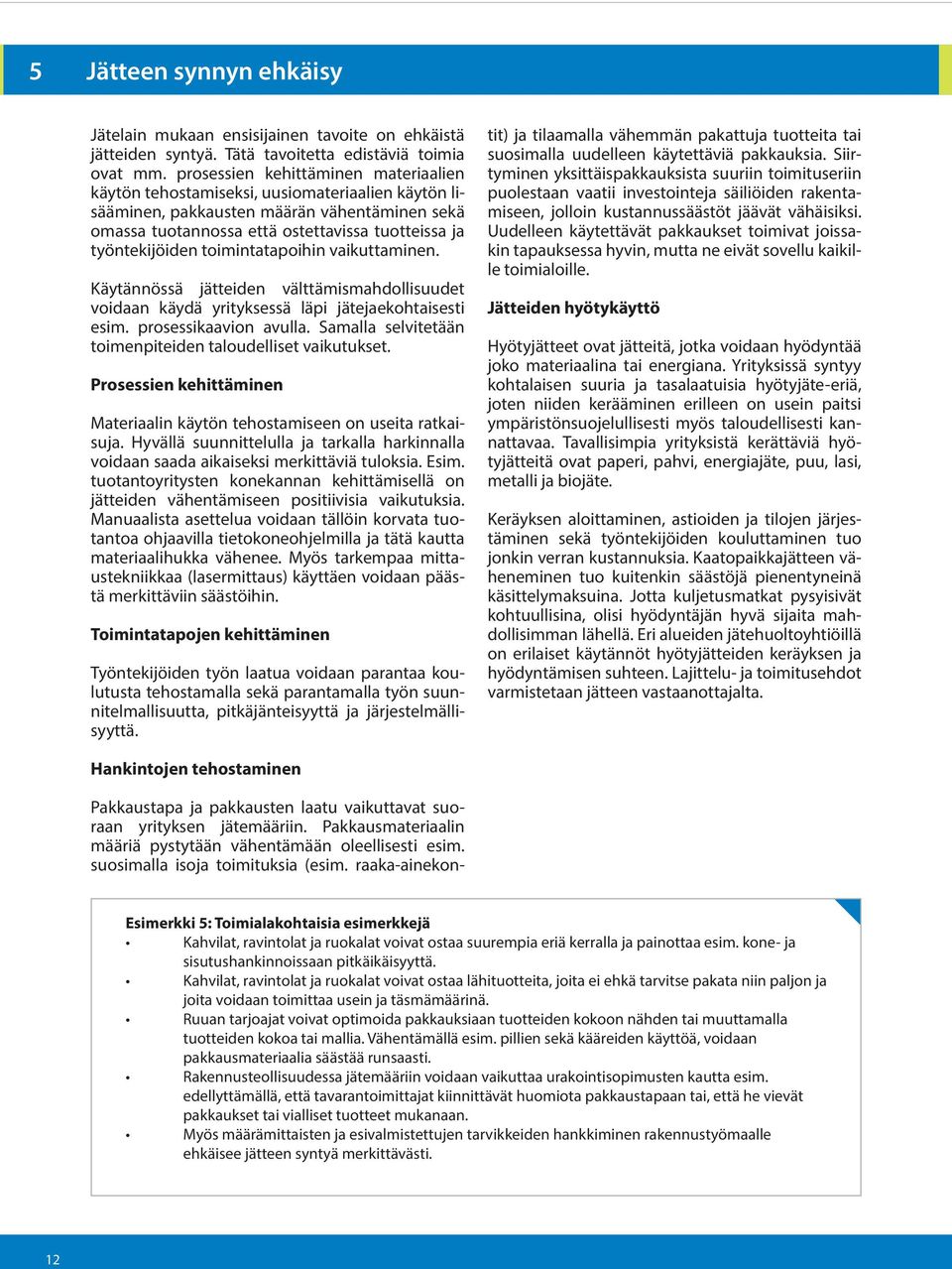 toimintatapoihin vaikuttaminen. Käytännössä jätteiden välttämismahdollisuudet voidaan käydä yrityksessä läpi jätejaekohtaisesti esim. prosessikaavion avulla.