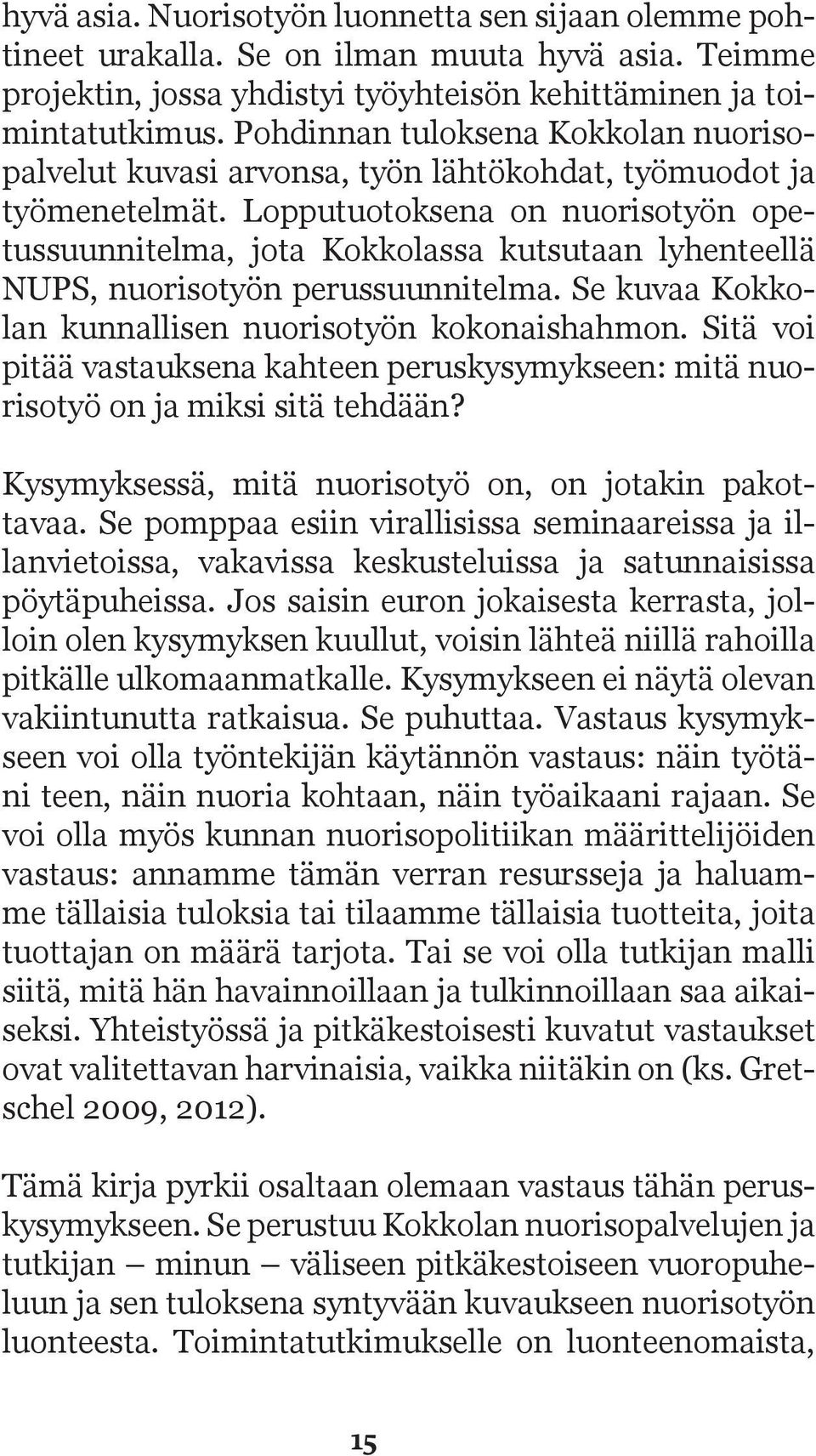 Lopputuotoksena on nuorisotyön opetussuunnitelma, jota Kokkolassa kutsutaan lyhenteellä NUPS, nuorisotyön perussuunnitelma. Se kuvaa Kokkolan kunnallisen nuorisotyön kokonaishahmon.