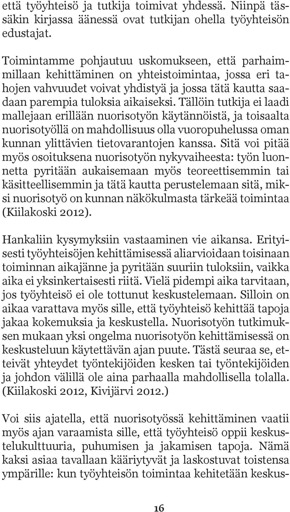 Tällöin tutkija ei laadi mallejaan erillään nuorisotyön käytännöistä, ja toisaalta nuorisotyöllä on mahdollisuus olla vuoropuhelussa oman kunnan ylittävien tietovarantojen kanssa.