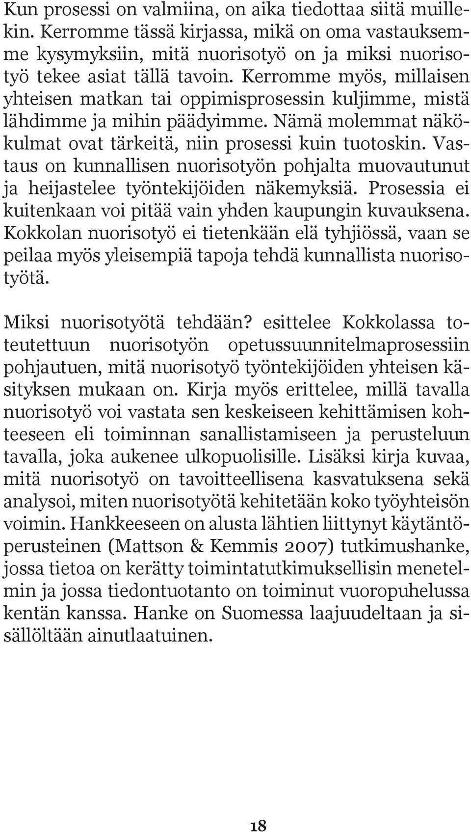 Vastaus on kunnallisen nuorisotyön pohjalta muovautunut ja heijastelee työntekijöiden näkemyksiä. Prosessia ei kuitenkaan voi pitää vain yhden kaupungin kuvauksena.