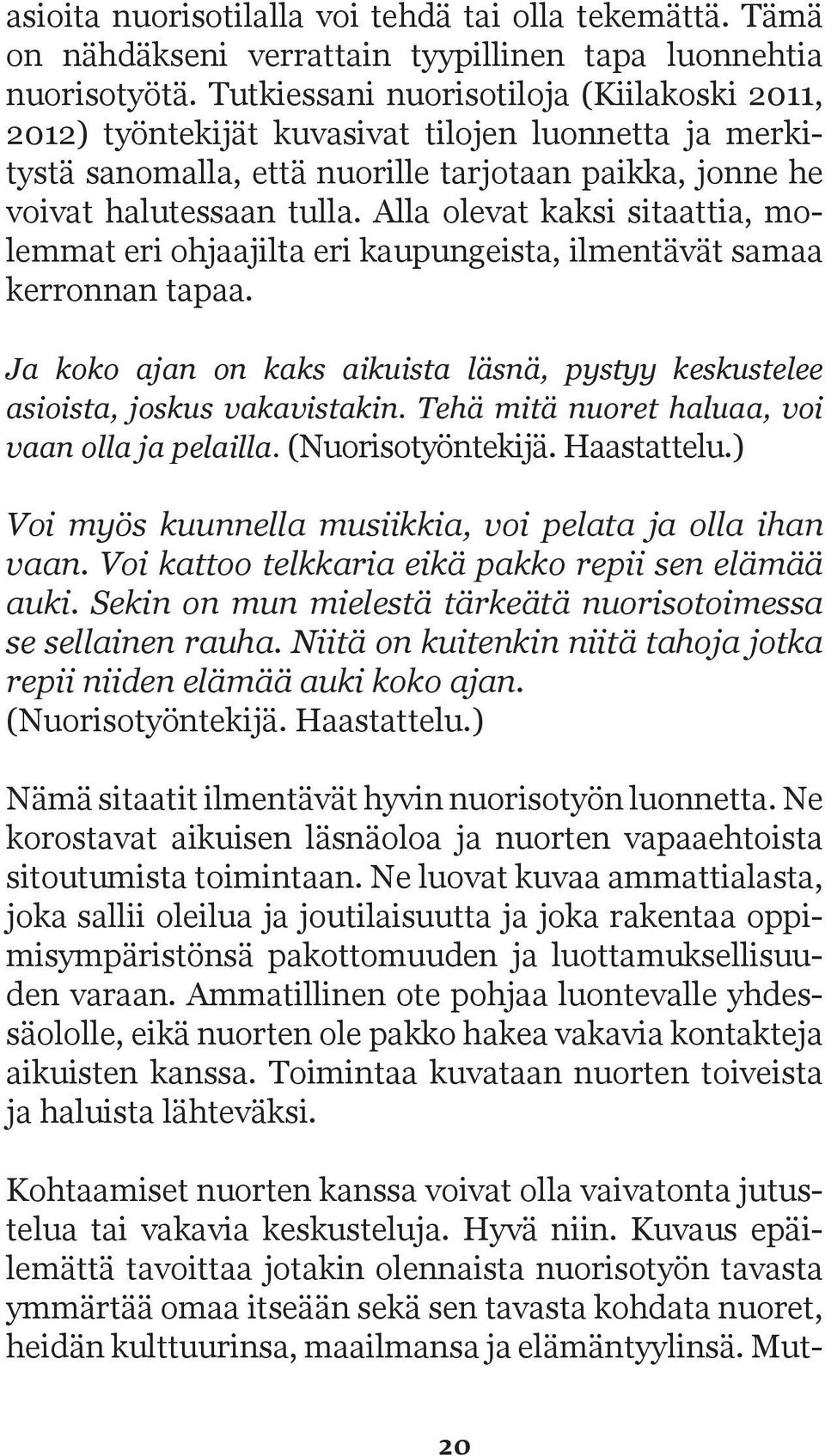 Alla olevat kaksi sitaattia, molemmat eri ohjaajilta eri kaupungeista, ilmentävät samaa kerronnan tapaa. Ja koko ajan on kaks aikuista läsnä, pystyy keskustelee asioista, joskus vakavistakin.