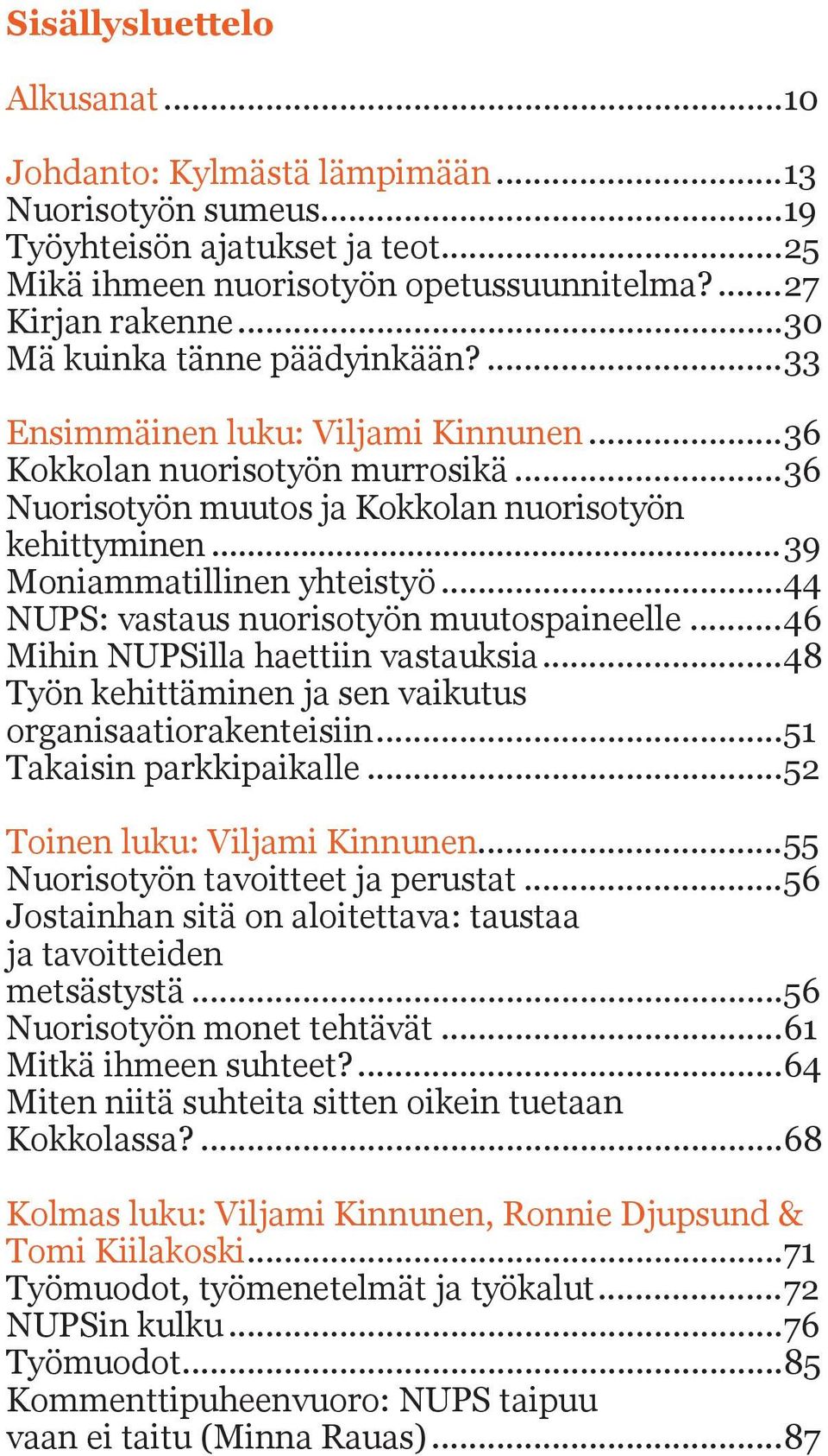 ..39 Moniammatillinen yhteistyö...44 NUPS: vastaus nuorisotyön muutospaineelle...46 Mihin NUPSilla haettiin vastauksia...48 Työn kehittäminen ja sen vaikutus organisaatiorakenteisiin.