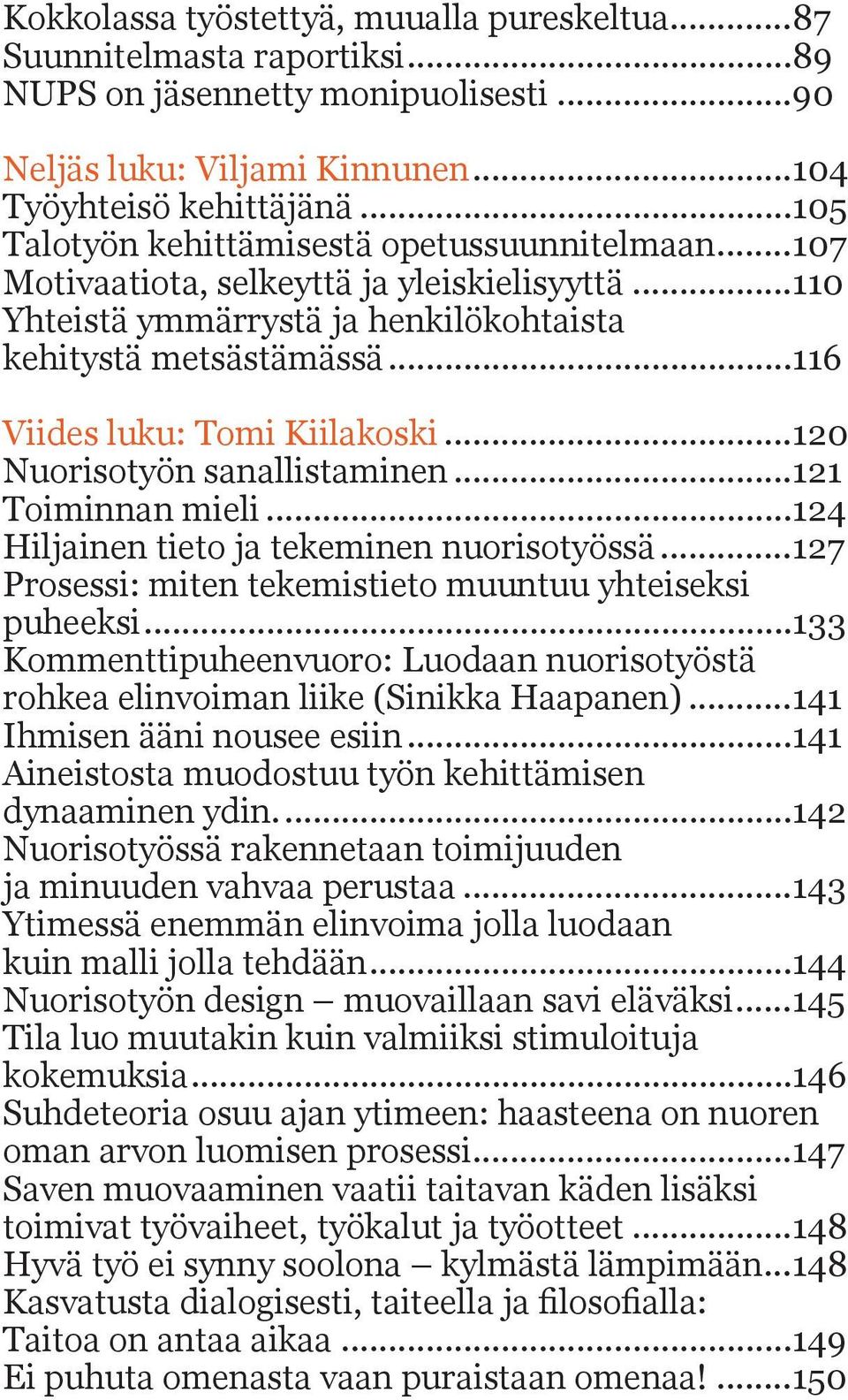 ..116 Viides luku: Tomi Kiilakoski...120 Nuorisotyön sanallistaminen...121 Toiminnan mieli...124 Hiljainen tieto ja tekeminen nuorisotyössä.