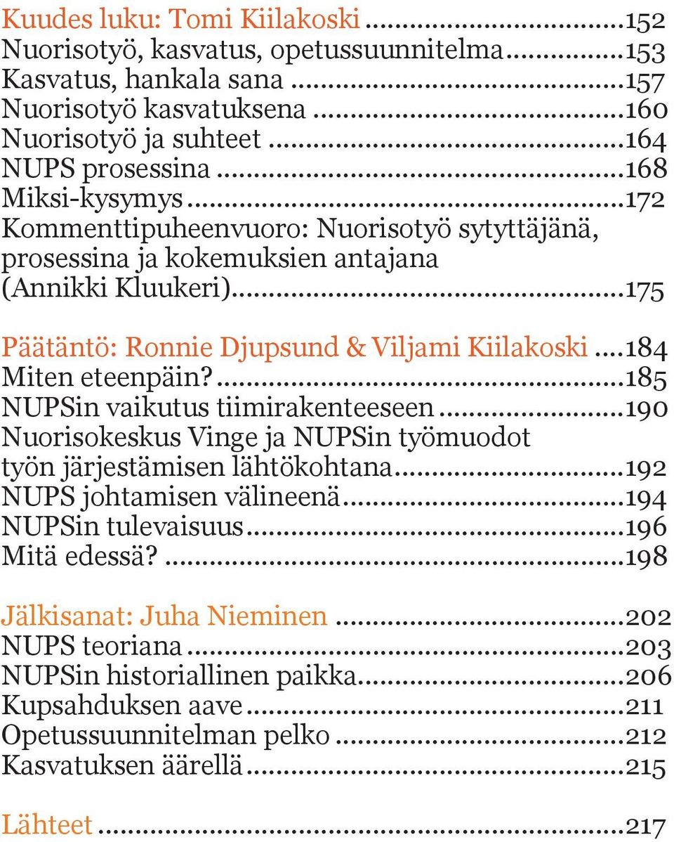 ..184 Miten eteenpäin?...185 NUPSin vaikutus tiimirakenteeseen...190 Nuorisokeskus Vinge ja NUPSin työmuodot työn järjestämisen lähtökohtana...192 NUPS johtamisen välineenä.