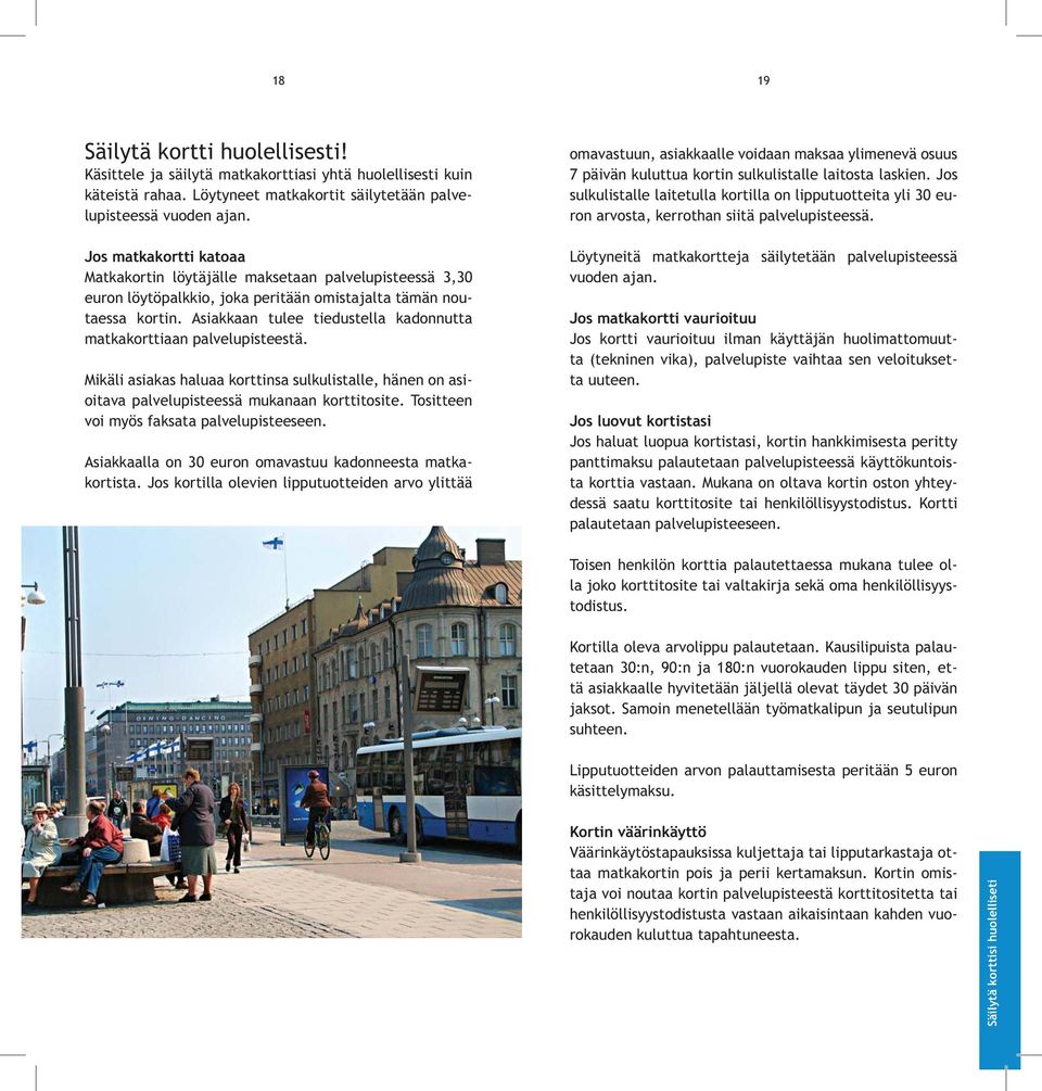 Asiakkaan tulee tiedustella kadonnutta matkakorttiaan palvelupisteestä. Mikäli asiakas haluaa korttinsa sulkulistalle, hänen on asioitava palvelupisteessä mukanaan korttitosite.