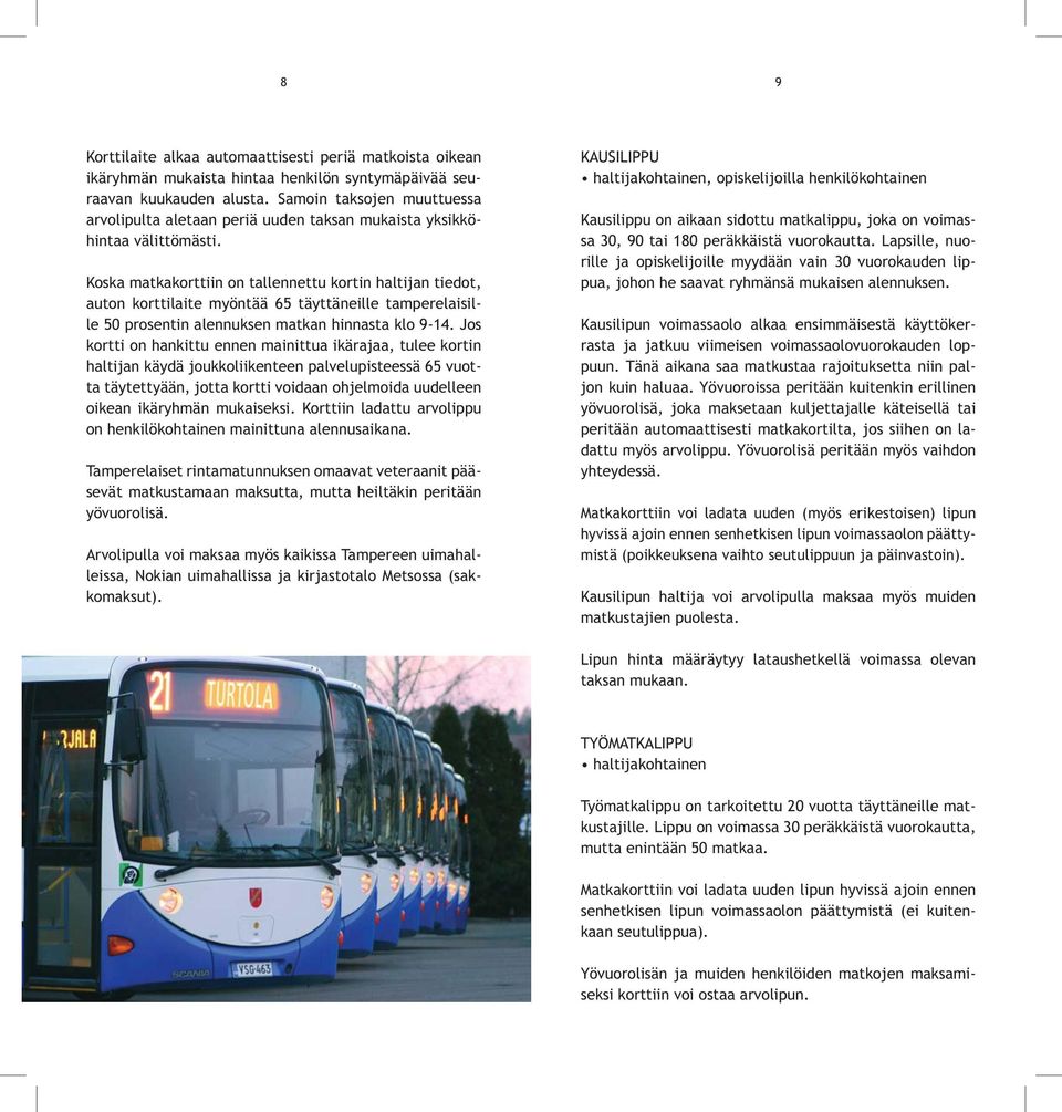 Koska matkakorttiin on tallennettu kortin haltijan tiedot, auton korttilaite myöntää 65 täyttäneille tamperelaisille 50 prosentin alennuksen matkan hinnasta klo 9-14.