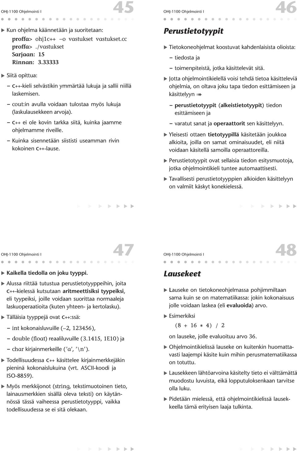 C++ ei ole kovin tarkka siitä, kuinka jaamme ohjelmamme riveille. Kuinka sisennetään siististi useamman rivin kokoinen C++-lause.