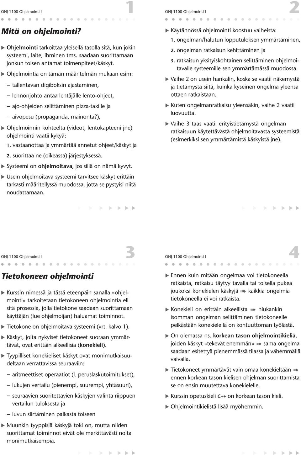 ), Ohjelmoinnin kohteelta (videot, lentokapteeni jne) ohjelmointi vaatii kykyä: 1. vastaanottaa ja ymmärtää annetut ohjeet/käskyt ja 2. suorittaa ne (oikeassa) järjestyksessä.