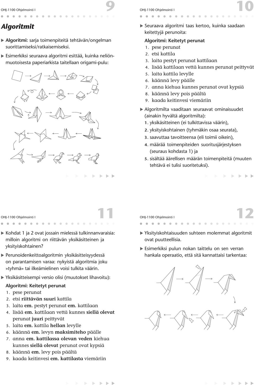 Algoritmi: Keitetyt perunat 1. pese perunat 2. etsi kattila 3. laita pestyt perunat kattilaan 4. lisää kattilaan vettä kunnes perunat peittyvät 5. laita kattila levylle 6. käännä levy päälle 7.