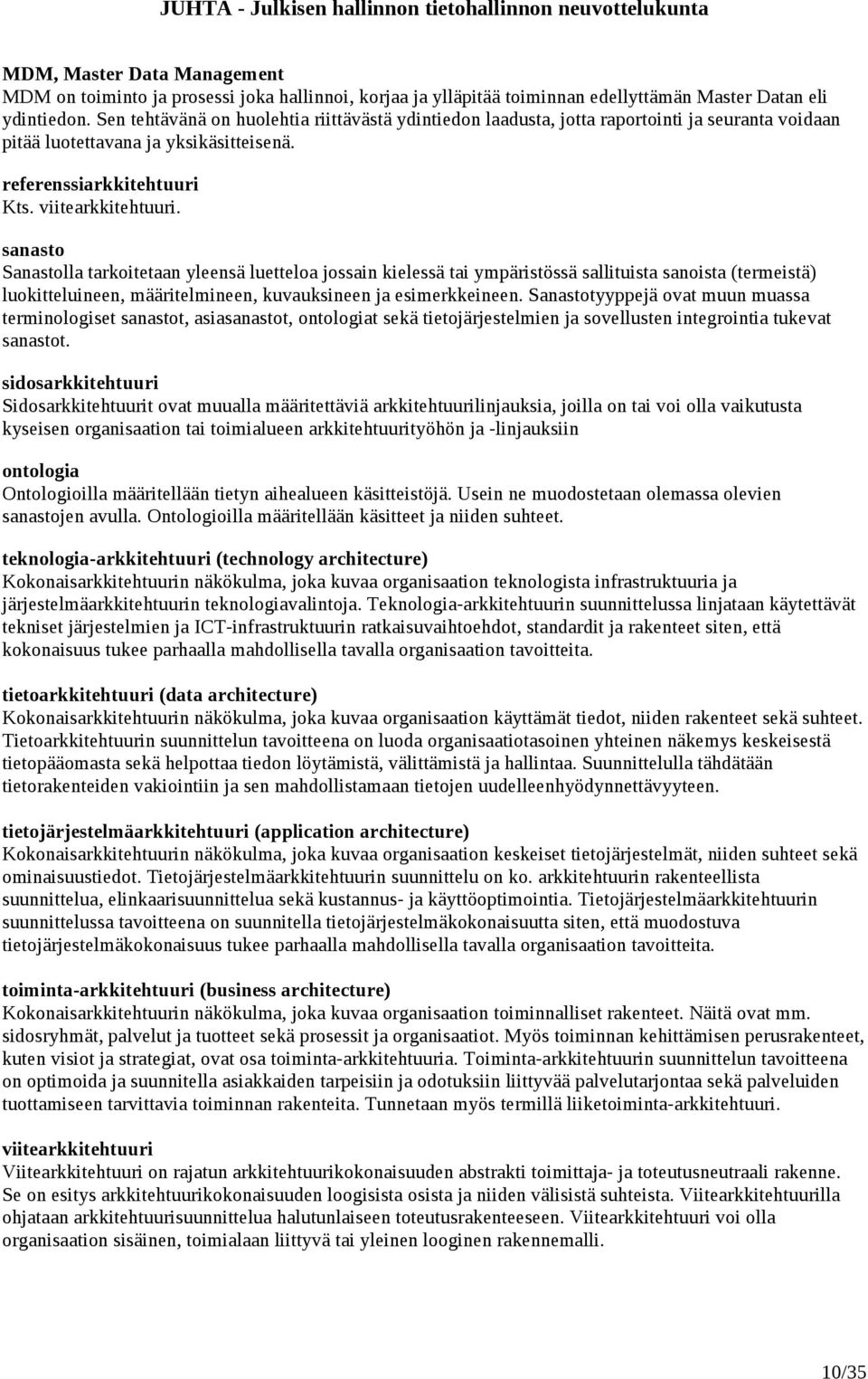 sanasto Sanastolla tarkoitetaan yleensä luetteloa jossain kielessä tai ympäristössä sallituista sanoista (termeistä) luokitteluineen, määritelmineen, kuvauksineen ja esimerkkeineen.