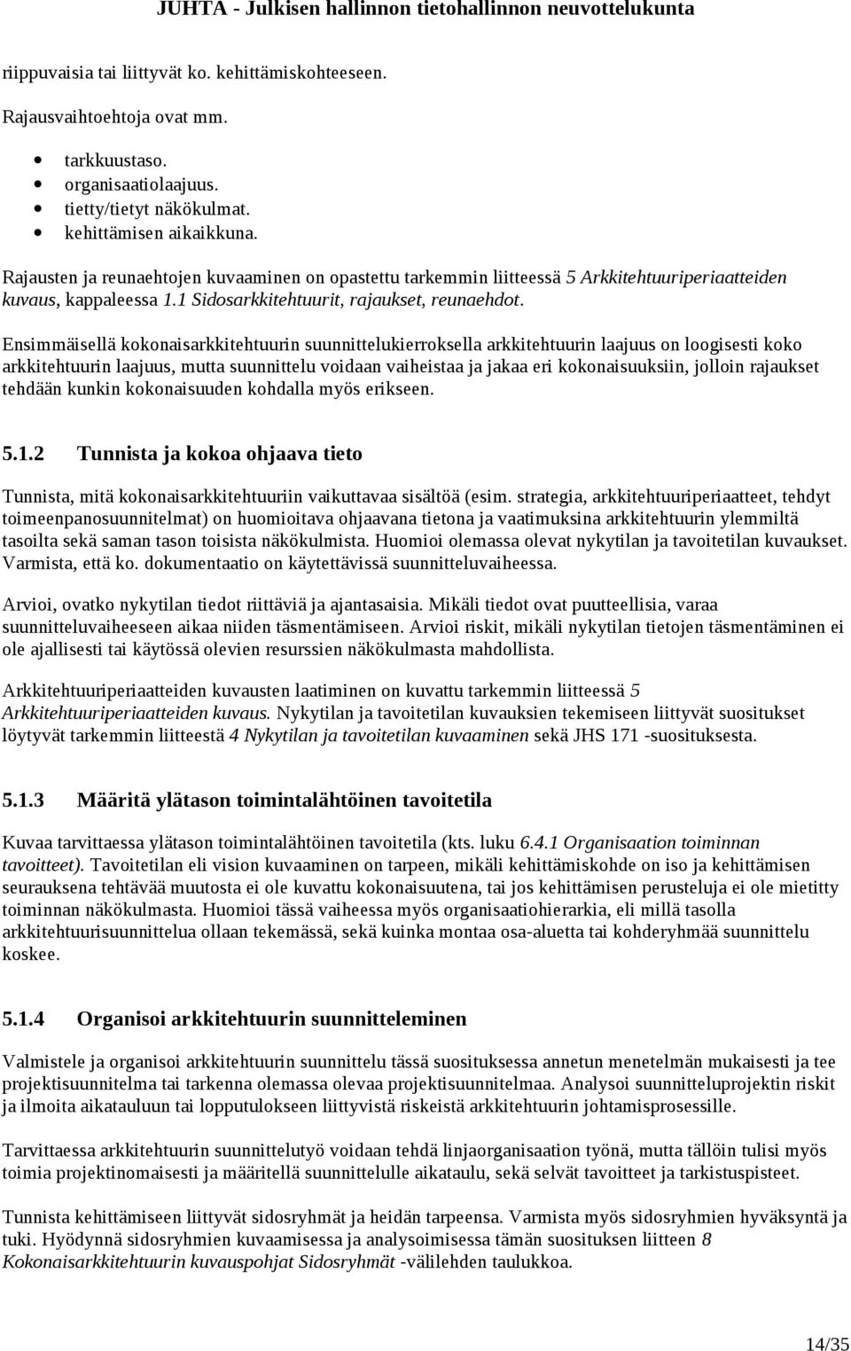 Ensimmäisellä kokonaisarkkitehtuurin suunnittelukierroksella arkkitehtuurin laajuus on loogisesti koko arkkitehtuurin laajuus, mutta suunnittelu voidaan vaiheistaa ja jakaa eri kokonaisuuksiin,