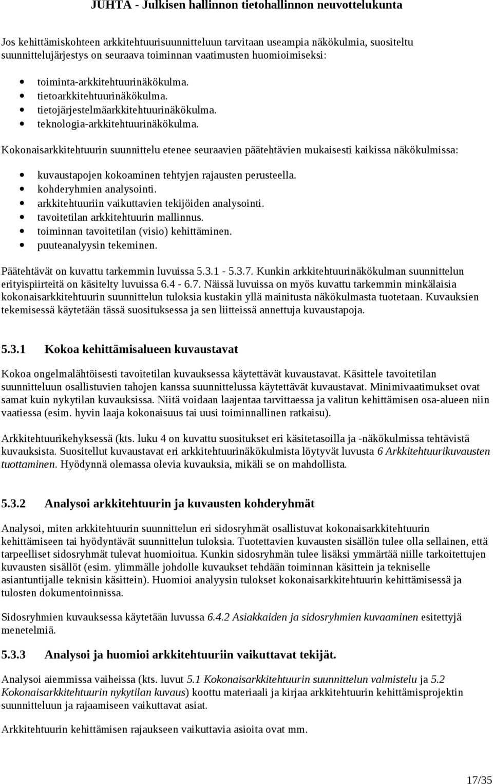 Kokonaisarkkitehtuurin suunnittelu etenee seuraavien päätehtävien mukaisesti kaikissa näkökulmissa: kuvaustapojen kokoaminen tehtyjen rajausten perusteella. kohderyhmien analysointi.