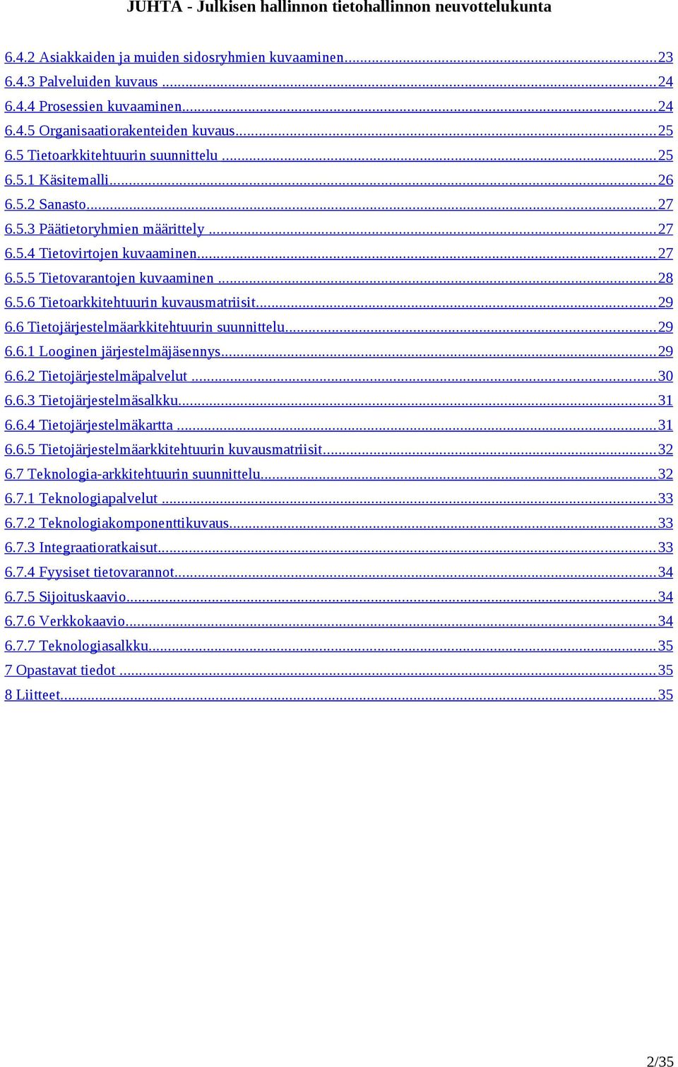 5.6 Tietoarkkitehtuurin kuvausmatriisit... 29 6.6 Tietojärjestelmäarkkitehtuurin suunnittelu... 29 6.6.1 Looginen järjestelmäjäsennys... 29 6.6.2 Tietojärjestelmäpalvelut... 30 6.6.3 Tietojärjestelmäsalkku.