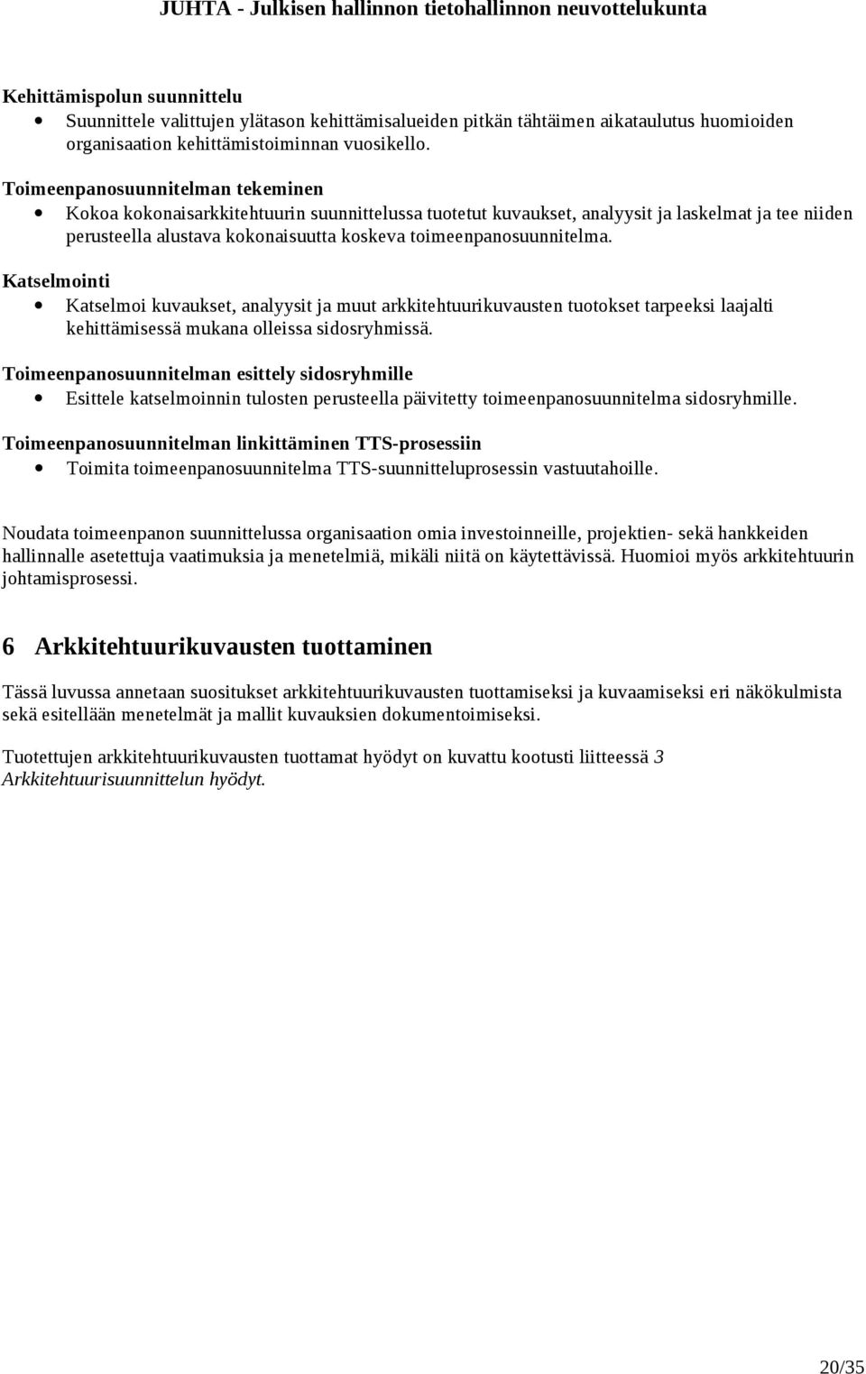 toimeenpanosuunnitelma. Katselmointi Katselmoi kuvaukset, analyysit ja muut arkkitehtuurikuvausten tuotokset tarpeeksi laajalti kehittämisessä mukana olleissa sidosryhmissä.