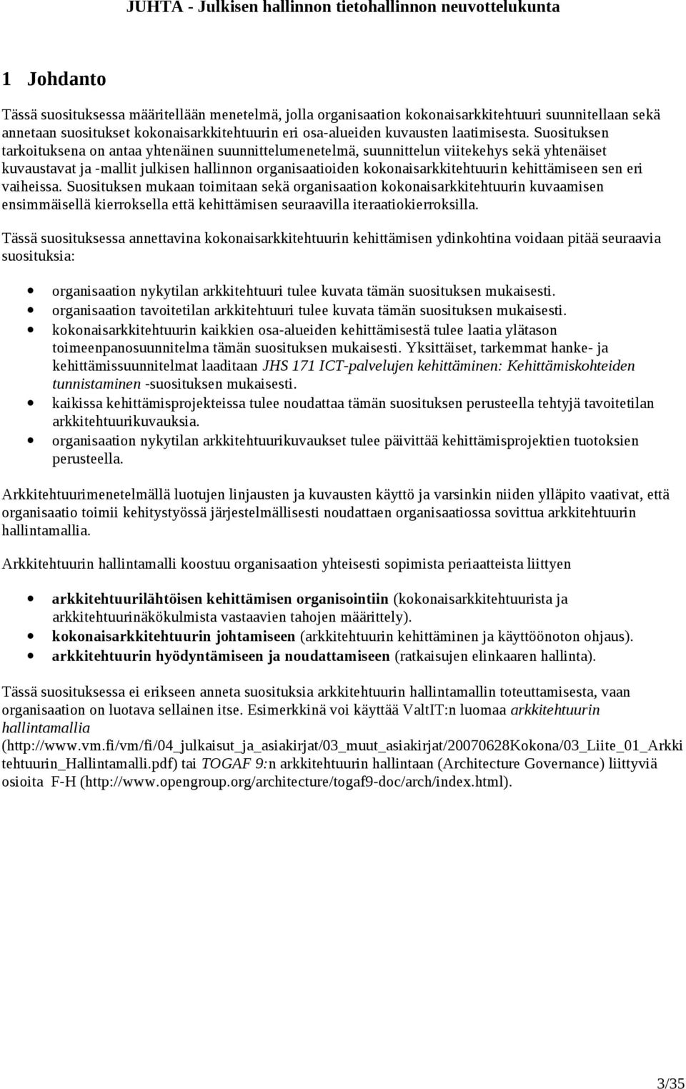 kehittämiseen sen eri vaiheissa. Suosituksen mukaan toimitaan sekä organisaation kokonaisarkkitehtuurin kuvaamisen ensimmäisellä kierroksella että kehittämisen seuraavilla iteraatiokierroksilla.