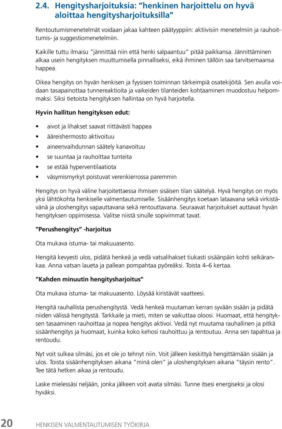 Jännittäminen alkaa usein hengityksen muuttumisella pinnalliseksi, eikä ihminen tällöin saa tarvitsemaansa happea. Oikea hengitys on hyvän henkisen ja fyysisen toiminnan tärkeimpiä osatekijöitä.