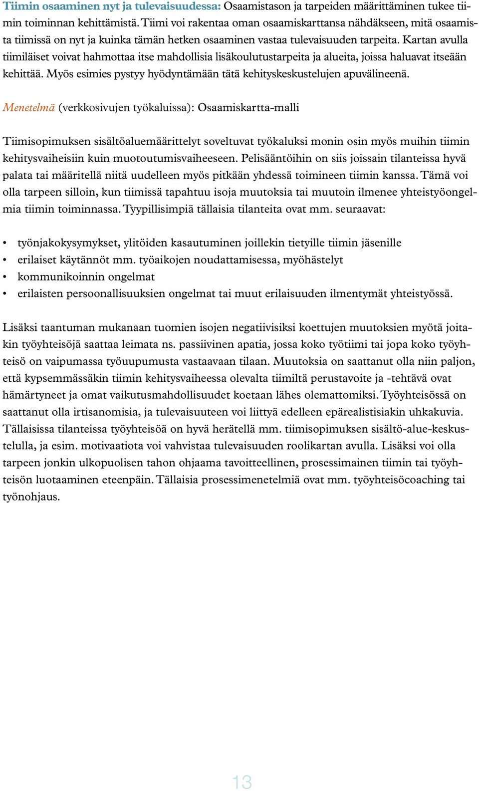 Kartan avulla tiimiläiset voivat hahmottaa itse mahdollisia lisäkoulutustarpeita ja alueita, joissa haluavat itseään kehittää. Myös esimies pystyy hyödyntämään tätä kehityskeskustelujen apuvälineenä.